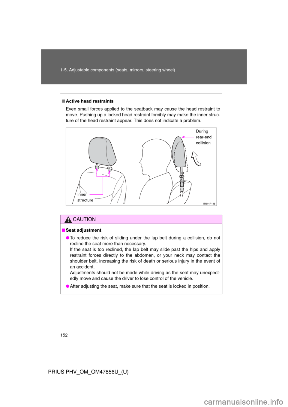TOYOTA PRIUS PLUG-IN HYBRID 2014 1.G Owners Manual 152 1-5. Adjustable components (seats, mirrors, steering wheel)
PRIUS PHV_OM_OM47856U_(U)
■Active head restraints
Even small forces applied to the seatback may cause the head restraint to
move. Push