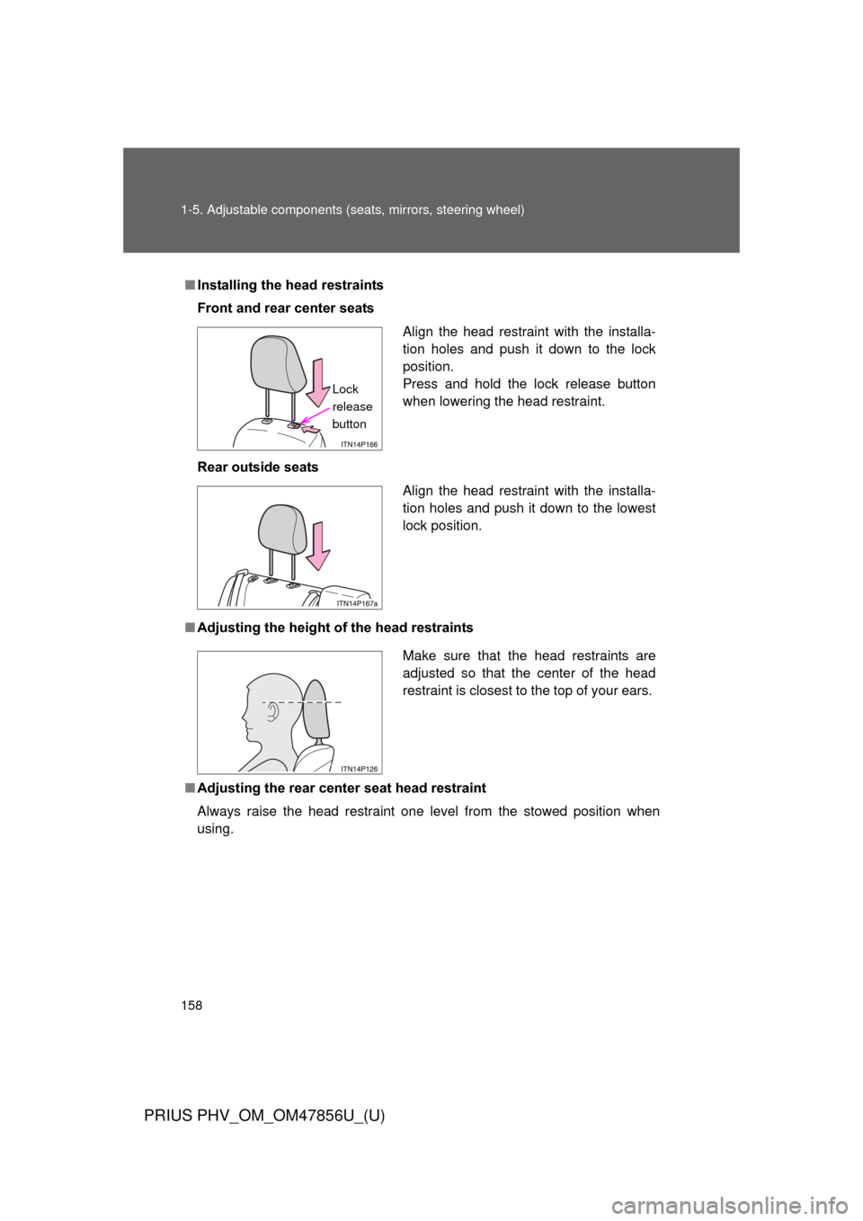 TOYOTA PRIUS PLUG-IN HYBRID 2014 1.G Owners Manual 158 1-5. Adjustable components (seats, mirrors, steering wheel)
PRIUS PHV_OM_OM47856U_(U)
■Installing the head restraints
Front and rear center seats
Rear outside seats
■ Adjusting the height of  
