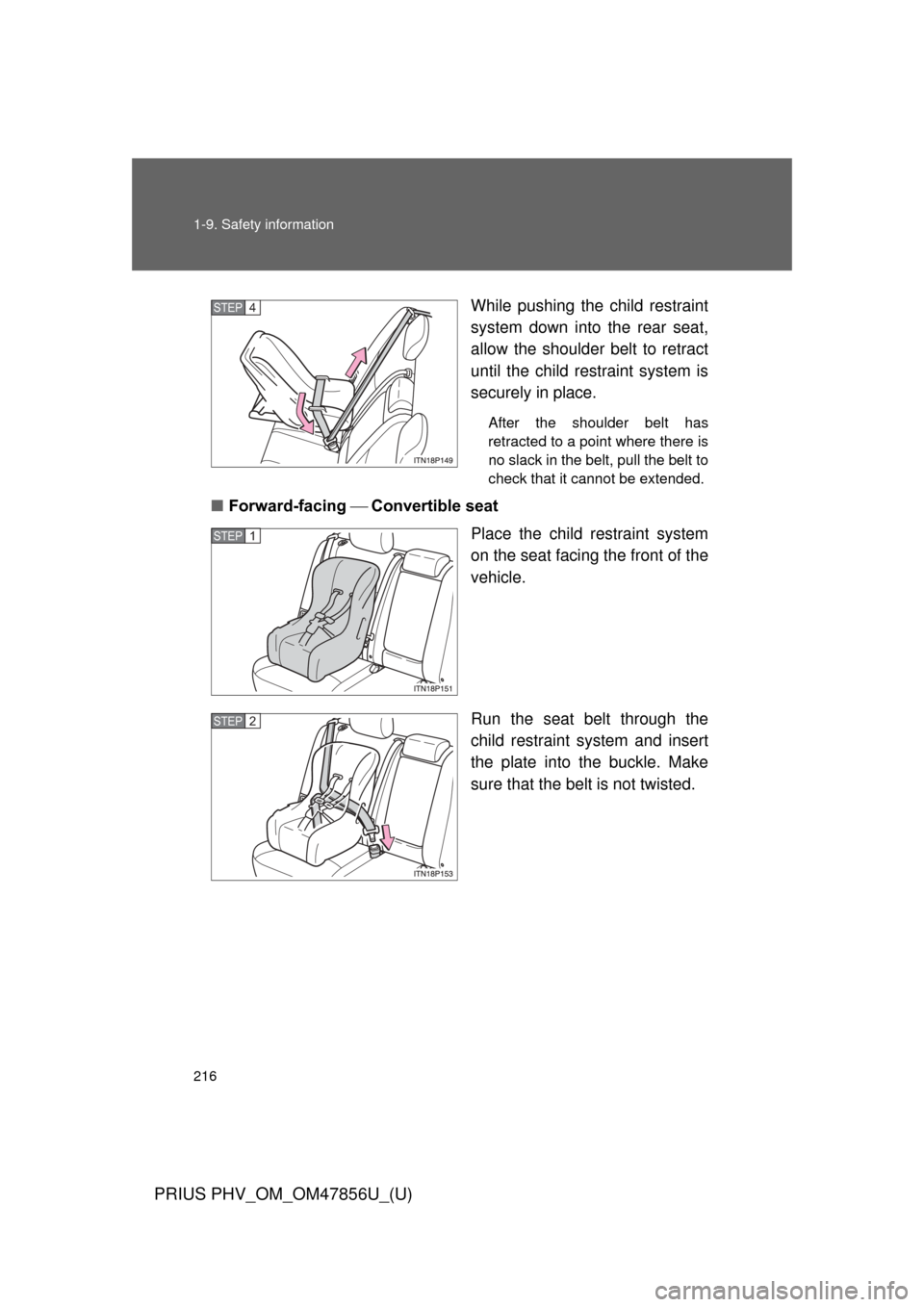 TOYOTA PRIUS PLUG-IN HYBRID 2014 1.G Owners Manual 216 1-9. Safety information
PRIUS PHV_OM_OM47856U_(U)
While pushing the child restraint
system down into the rear seat,
allow the shoulder belt to retract
until the child restraint system is
securely 