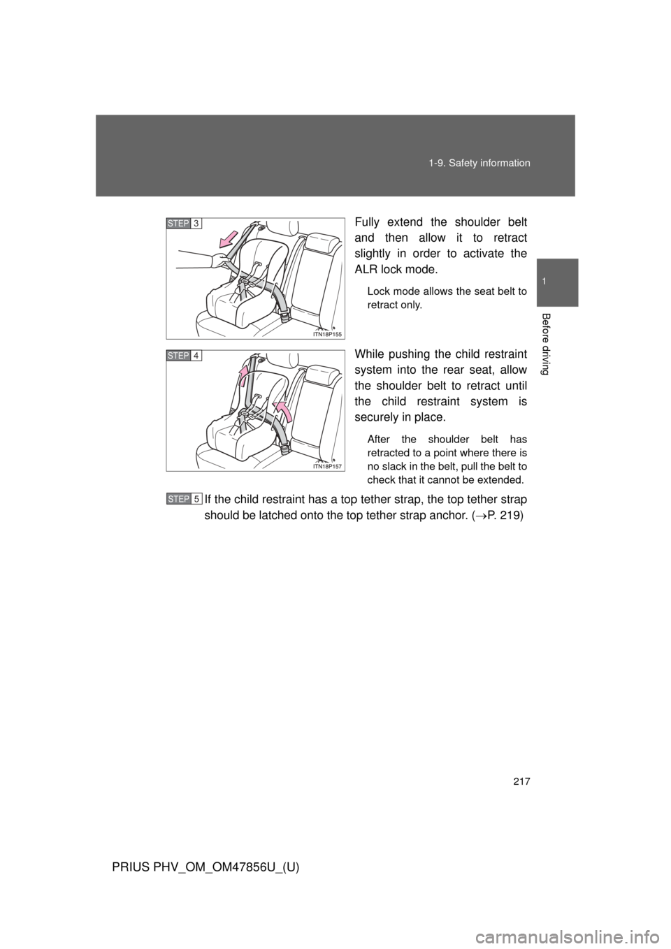 TOYOTA PRIUS PLUG-IN HYBRID 2014 1.G Owners Manual 217
1-9. Safety information
1
Before driving
PRIUS PHV_OM_OM47856U_(U)
Fully extend the shoulder belt
and then allow it to retract
slightly in order to activate the
ALR lock mode.
Lock mode allows the