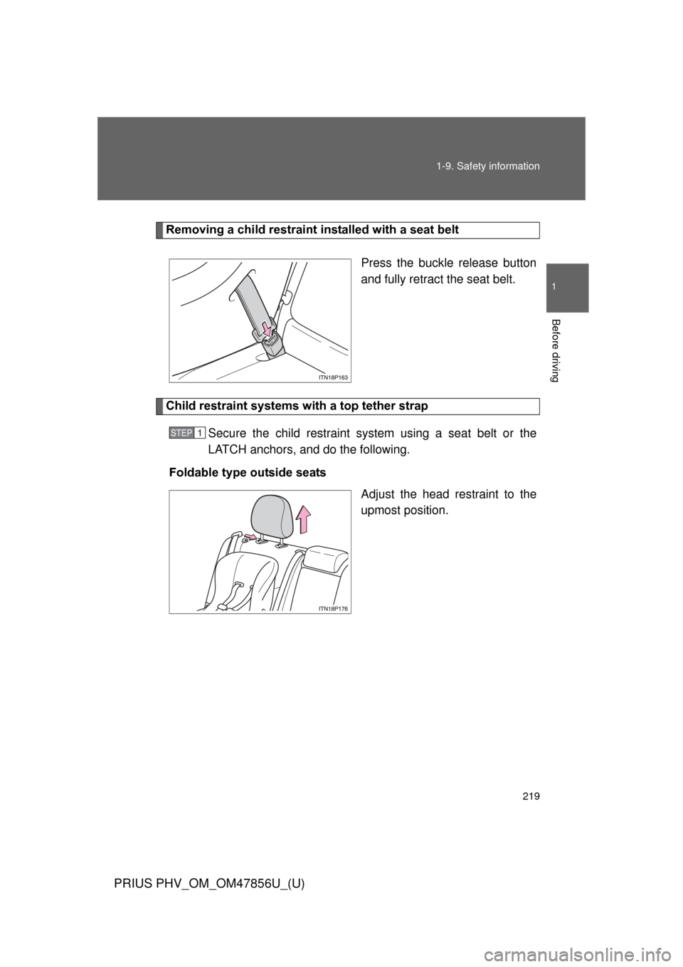 TOYOTA PRIUS PLUG-IN HYBRID 2014 1.G Owners Manual 219
1-9. Safety information
1
Before driving
PRIUS PHV_OM_OM47856U_(U)
Removing a child restraint installed with a seat belt
Press the buckle release button
and fully retract the seat belt. 
Child res