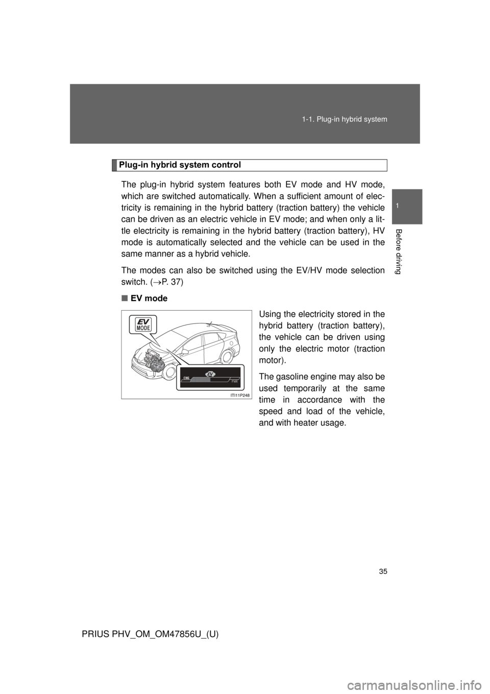 TOYOTA PRIUS PLUG-IN HYBRID 2014 1.G Owners Guide 35
1-1. Plug-in hybrid system
1
Before driving
PRIUS PHV_OM_OM47856U_(U)
Plug-in hybrid system control
The plug-in hybrid system feat ures both EV mode and HV mode,
which are switched automatically. W TOYOTA PRIUS PLUG-IN HYBRID 2014 1.G Owners Guide 35
1-1. Plug-in hybrid system
1
Before driving
PRIUS PHV_OM_OM47856U_(U)
Plug-in hybrid system control
The plug-in hybrid system feat ures both EV mode and HV mode,
which are switched automatically. W