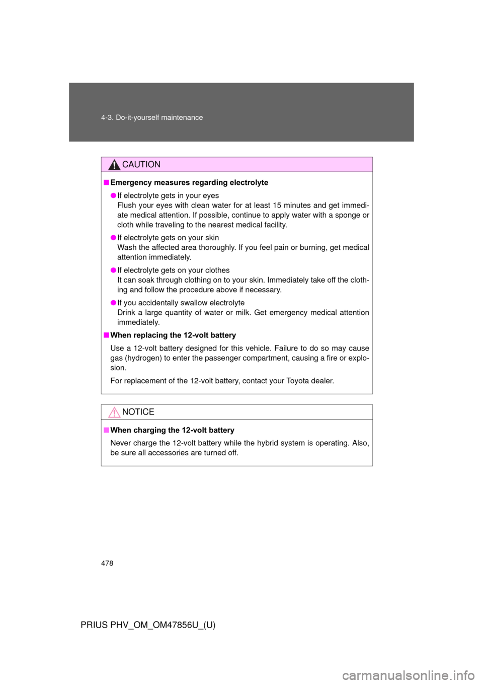 TOYOTA PRIUS PLUG-IN HYBRID 2014 1.G Owners Manual 478 4-3. Do-it-yourself maintenance
PRIUS PHV_OM_OM47856U_(U)
CAUTION
■Emergency measures regarding electrolyte
●If electrolyte gets in your eyes
Flush your eyes with clean water for at least 15 m