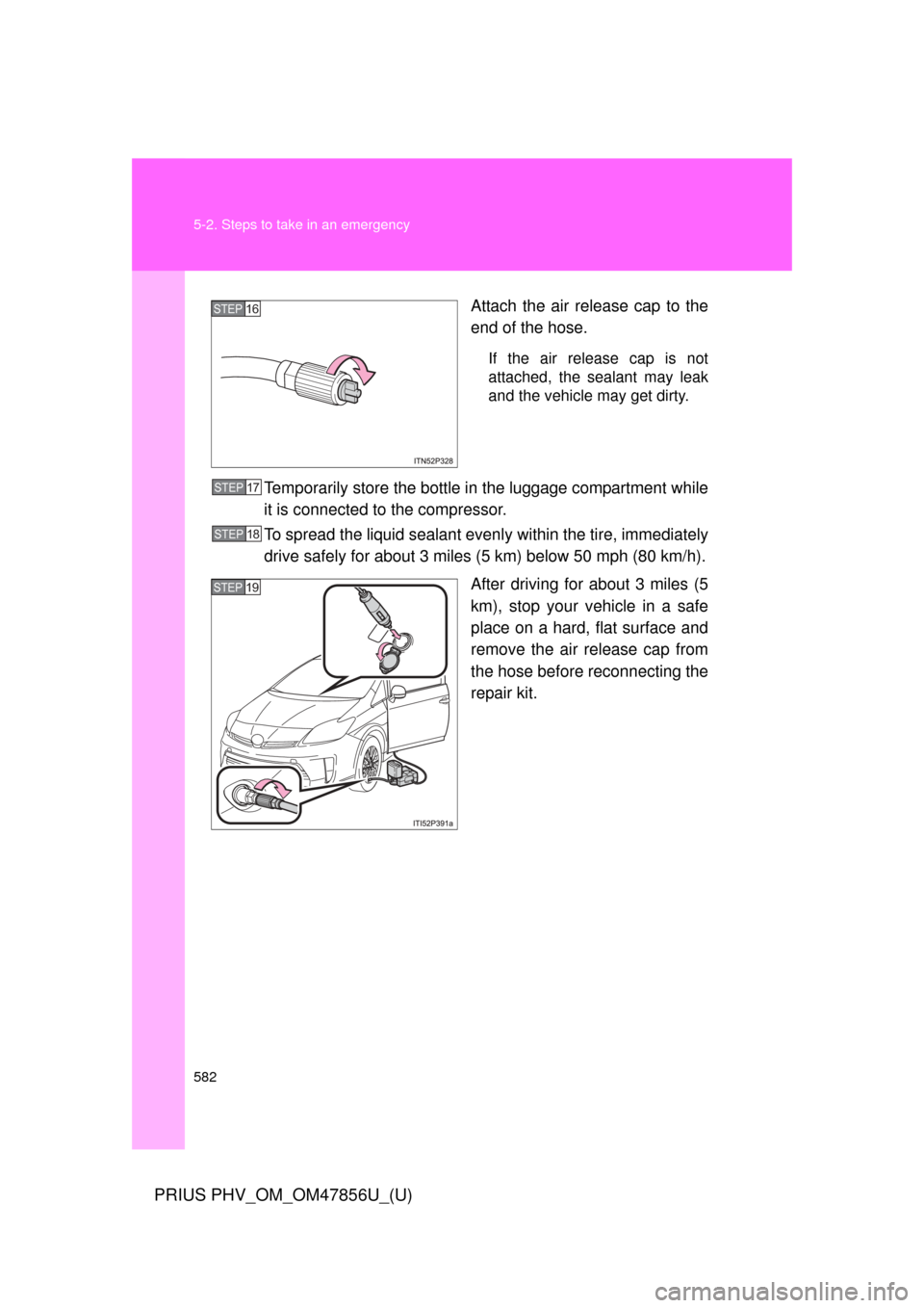 TOYOTA PRIUS PLUG-IN HYBRID 2014 1.G Owners Manual 582 5-2. Steps to take in an emergency
PRIUS PHV_OM_OM47856U_(U)
Attach the air release cap to the
end of the hose.
If the air release cap is not
attached, the sealant may leak
and the vehicle may get TOYOTA PRIUS PLUG-IN HYBRID 2014 1.G Owners Manual 582 5-2. Steps to take in an emergency
PRIUS PHV_OM_OM47856U_(U)
Attach the air release cap to the
end of the hose.
If the air release cap is not
attached, the sealant may leak
and the vehicle may get