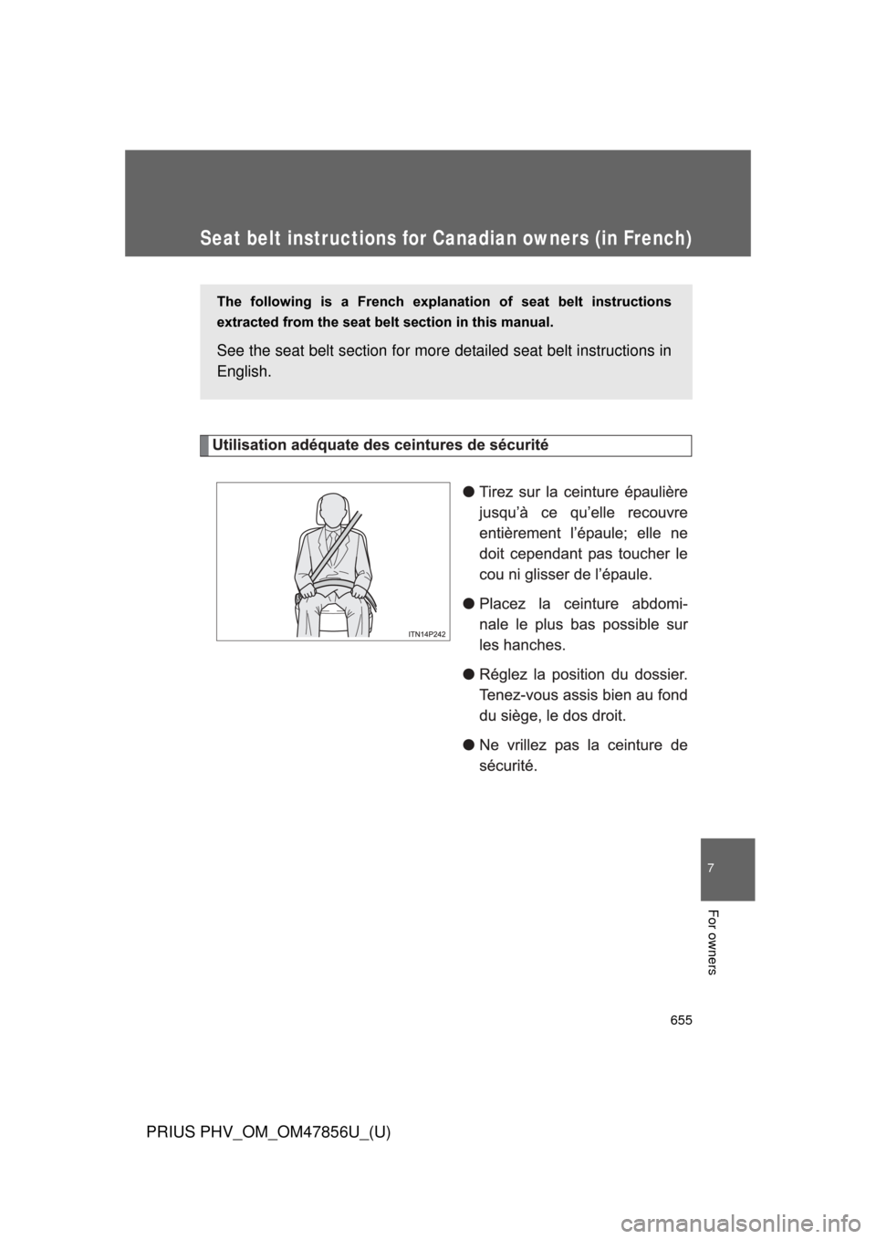 TOYOTA PRIUS PLUG-IN HYBRID 2014 1.G Owners Manual 655
7
For owners
PRIUS PHV_OM_OM47856U_(U)
Seat belt instructions for Canadian owners (in French)
The following is a French explanation of seat belt instructions
extracted from the seat belt TOYOTA PRIUS PLUG-IN HYBRID 2014 1.G Owners Manual 655
7
For owners
PRIUS PHV_OM_OM47856U_(U)
Seat belt instructions for Canadian owners (in French)
The following is a French explanation of seat belt instructions
extracted from the seat belt