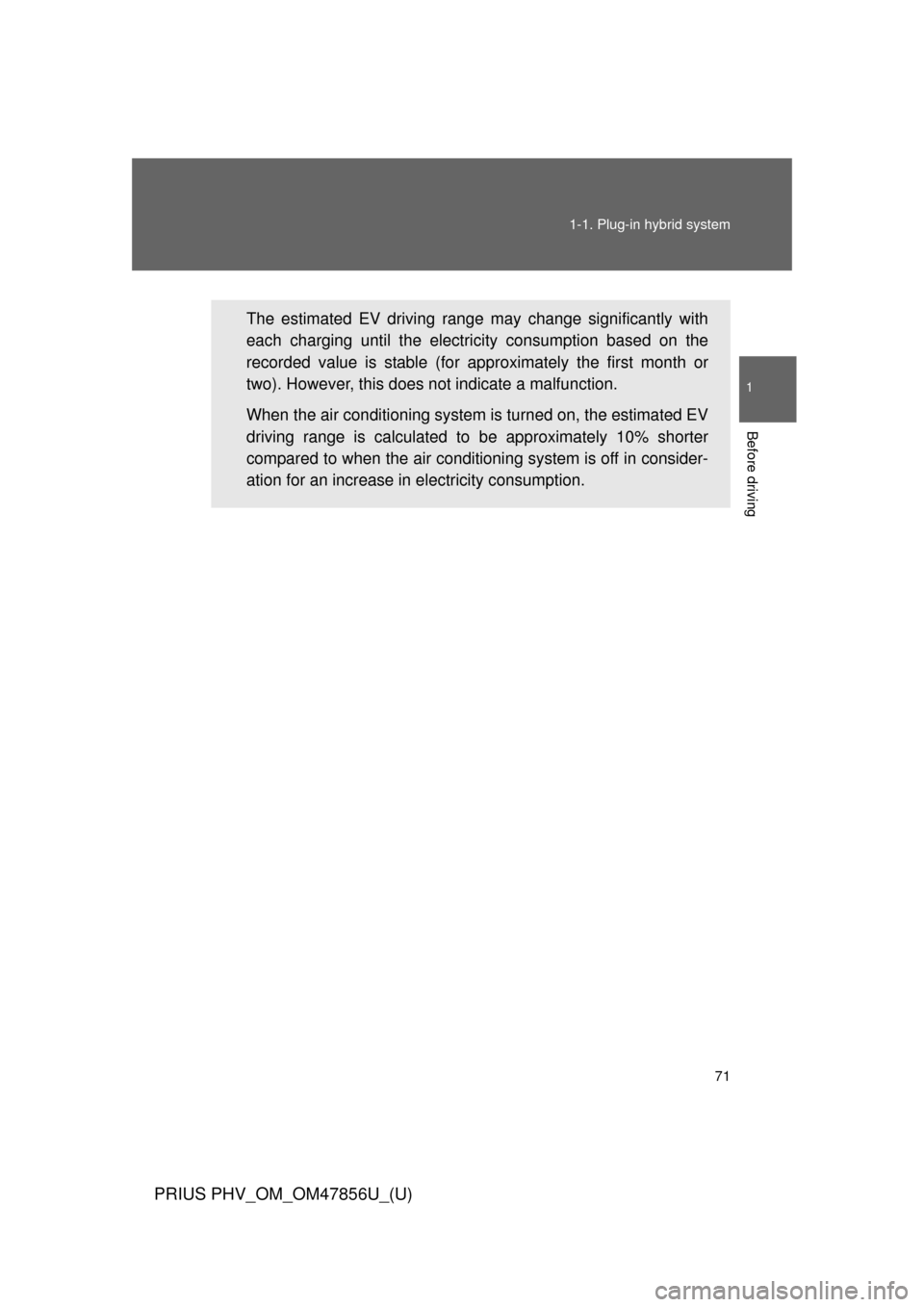 TOYOTA PRIUS PLUG-IN HYBRID 2014 1.G Manual PDF 71
1-1. Plug-in hybrid system
1
Before driving
PRIUS PHV_OM_OM47856U_(U)
The estimated EV driving range may change significantly with
each charging until the electricity consumption based on the
recor