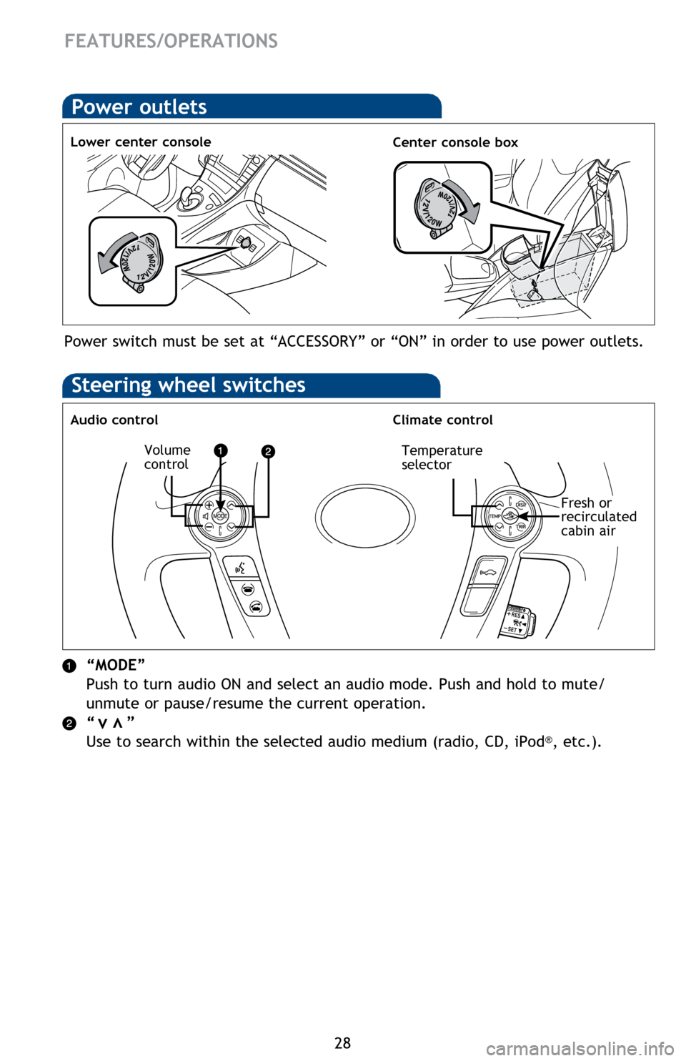 TOYOTA PRIUS PLUG-IN HYBRID 2014 1.G Quick Reference Guide 28
FEATURES/OPERATIONS
Power outlets
Lower center consoleCenter console box
Power switch must be set at “ACCESSORY” or “ON” in order to use power outlets.
Steering wheel switches
Audio control TOYOTA PRIUS PLUG-IN HYBRID 2014 1.G Quick Reference Guide 28
FEATURES/OPERATIONS
Power outlets
Lower center consoleCenter console box
Power switch must be set at “ACCESSORY” or “ON” in order to use power outlets.
Steering wheel switches
Audio control