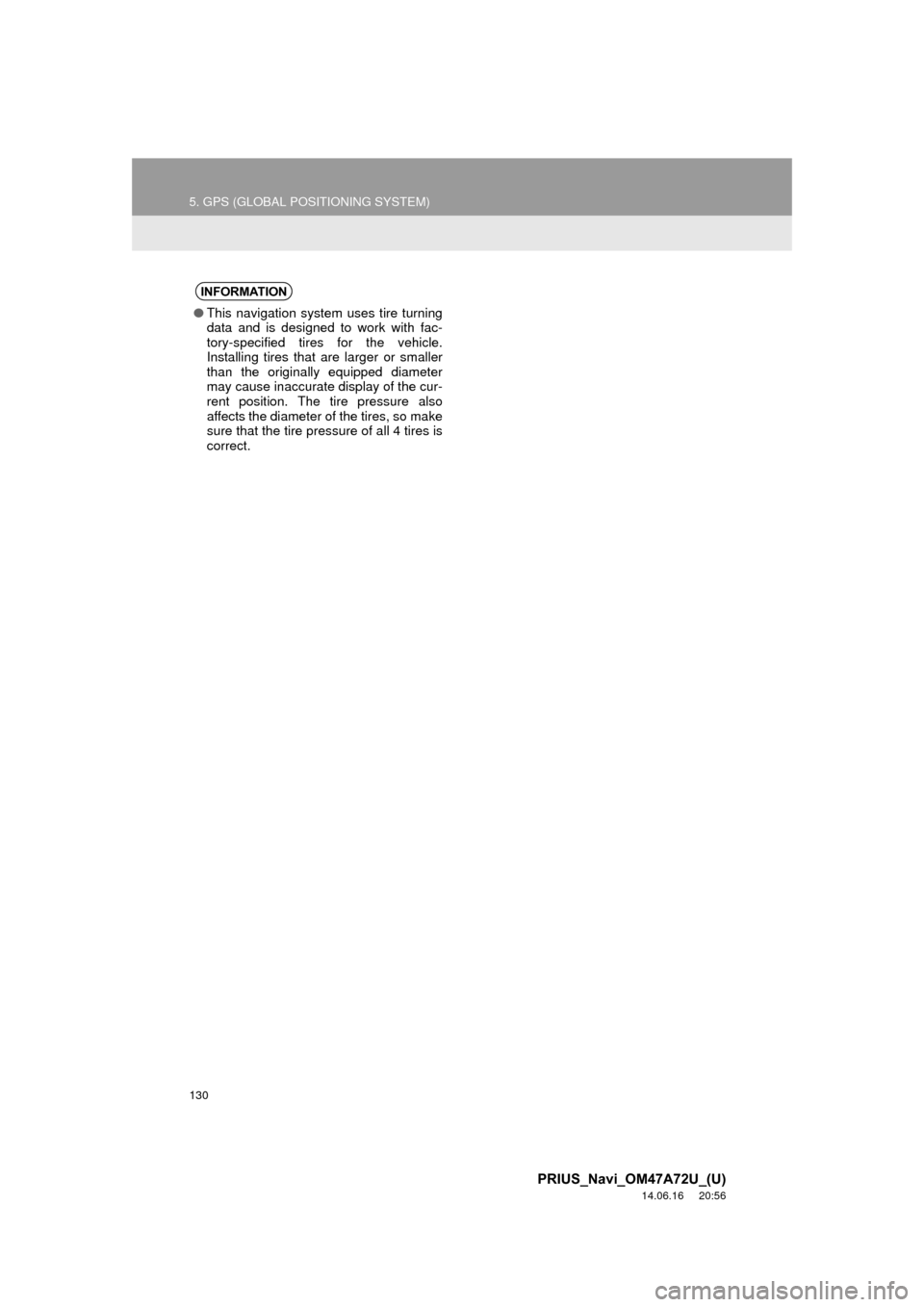 TOYOTA PRIUS PLUG-IN HYBRID 2015 1.G Navigation Manual 130
5. GPS (GLOBAL POSITIONING SYSTEM)
PRIUS_Navi_OM47A72U_(U)
14.06.16     20:56
INFORMATION
●This navigation system uses tire turning
data and is designed to work with fac-
tory-specified tires fo