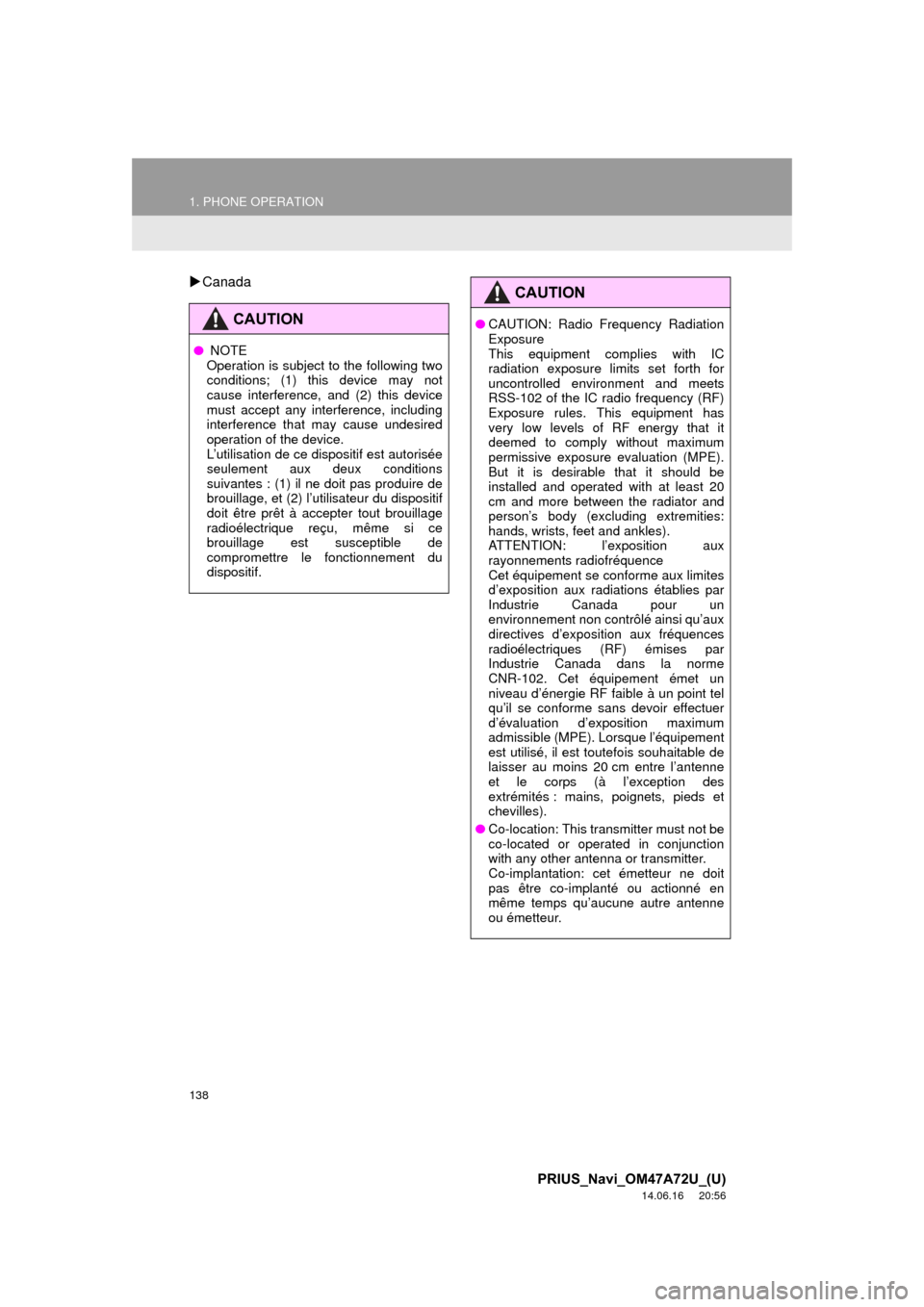 TOYOTA PRIUS PLUG-IN HYBRID 2015 1.G Navigation Manual 138
1. PHONE OPERATION
PRIUS_Navi_OM47A72U_(U)
14.06.16     20:56
Canada
CAUTION
●  NOTE
Operation is subject to the following two
conditions; (1) this device may not
cause interference, and (2) 