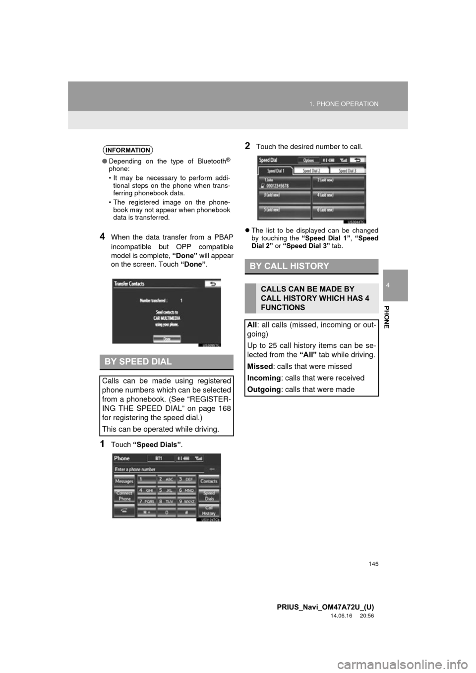TOYOTA PRIUS PLUG-IN HYBRID 2015 1.G Navigation Manual 145
1. PHONE OPERATION
4
PHONE
PRIUS_Navi_OM47A72U_(U)
14.06.16 20:56
4When the data transfer from a PBAP
incompatible but OPP compatible
model is complete, “Done” will appear
on the screen. T TOYOTA PRIUS PLUG-IN HYBRID 2015 1.G Navigation Manual 145
1. PHONE OPERATION
4
PHONE
PRIUS_Navi_OM47A72U_(U)
14.06.16 20:56
4When the data transfer from a PBAP
incompatible but OPP compatible
model is complete, “Done” will appear
on the screen. T