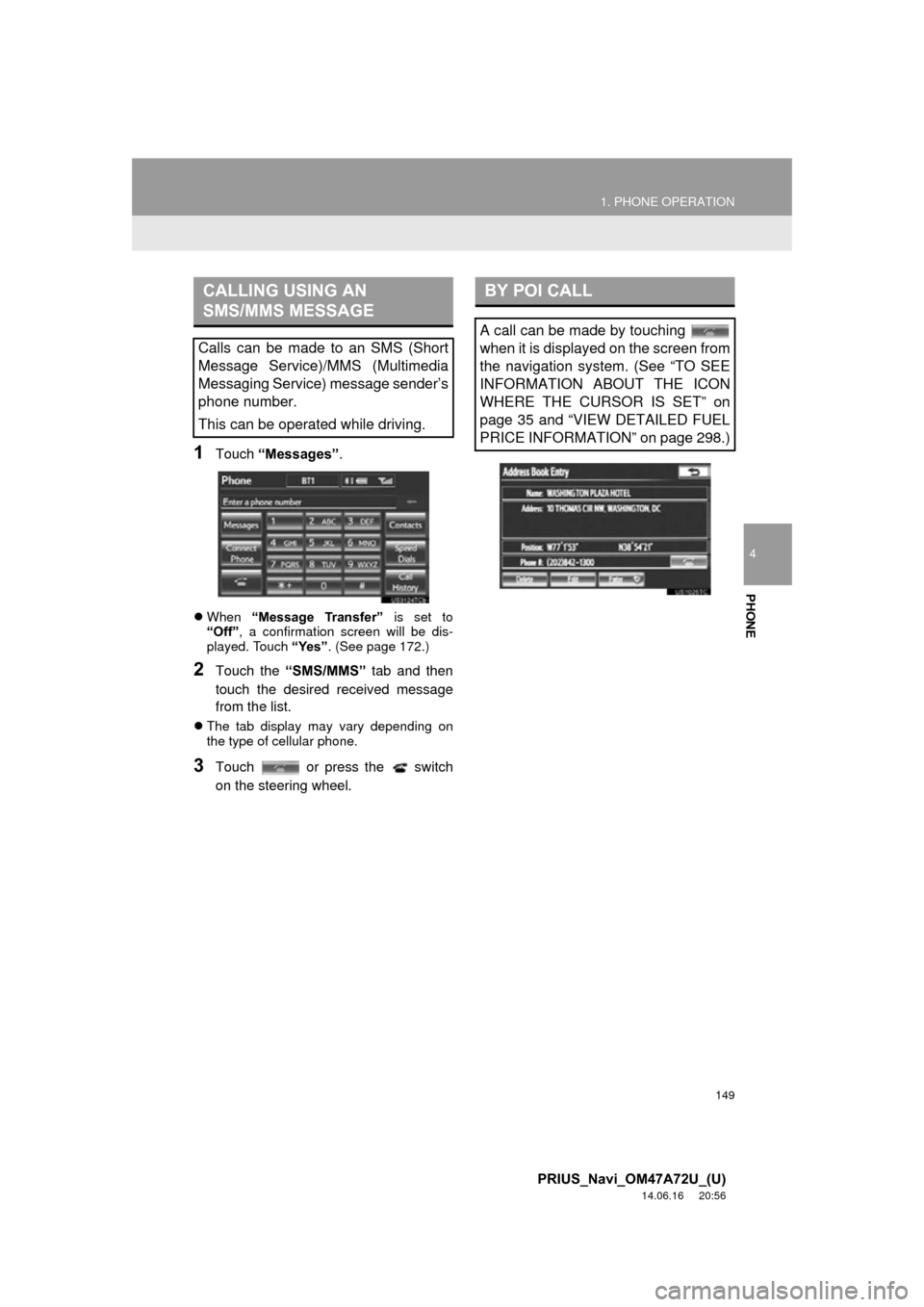 TOYOTA PRIUS PLUG-IN HYBRID 2015 1.G Navigation Manual 149
1. PHONE OPERATION
4
PHONE
PRIUS_Navi_OM47A72U_(U)
14.06.16     20:56
1Touch “Messages” .
When  “Message  Transfer” is set to
“Off” , a confirmation screen will be dis-
played. Touc