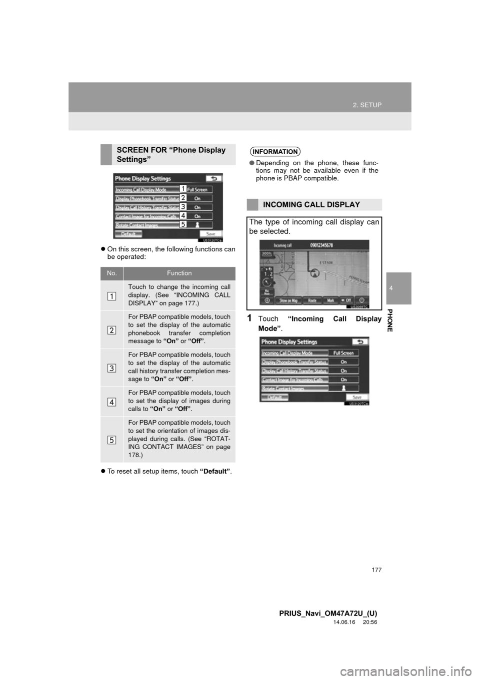 TOYOTA PRIUS PLUG-IN HYBRID 2015 1.G Navigation Manual 177
2. SETUP
4
PHONE
PRIUS_Navi_OM47A72U_(U)
14.06.16 20:56
On this screen, the following functions can
be operated:
To reset all setup items, touch “Default”.
1Touch “Incoming Call TOYOTA PRIUS PLUG-IN HYBRID 2015 1.G Navigation Manual 177
2. SETUP
4
PHONE
PRIUS_Navi_OM47A72U_(U)
14.06.16 20:56
On this screen, the following functions can
be operated:
To reset all setup items, touch “Default”.
1Touch “Incoming Call