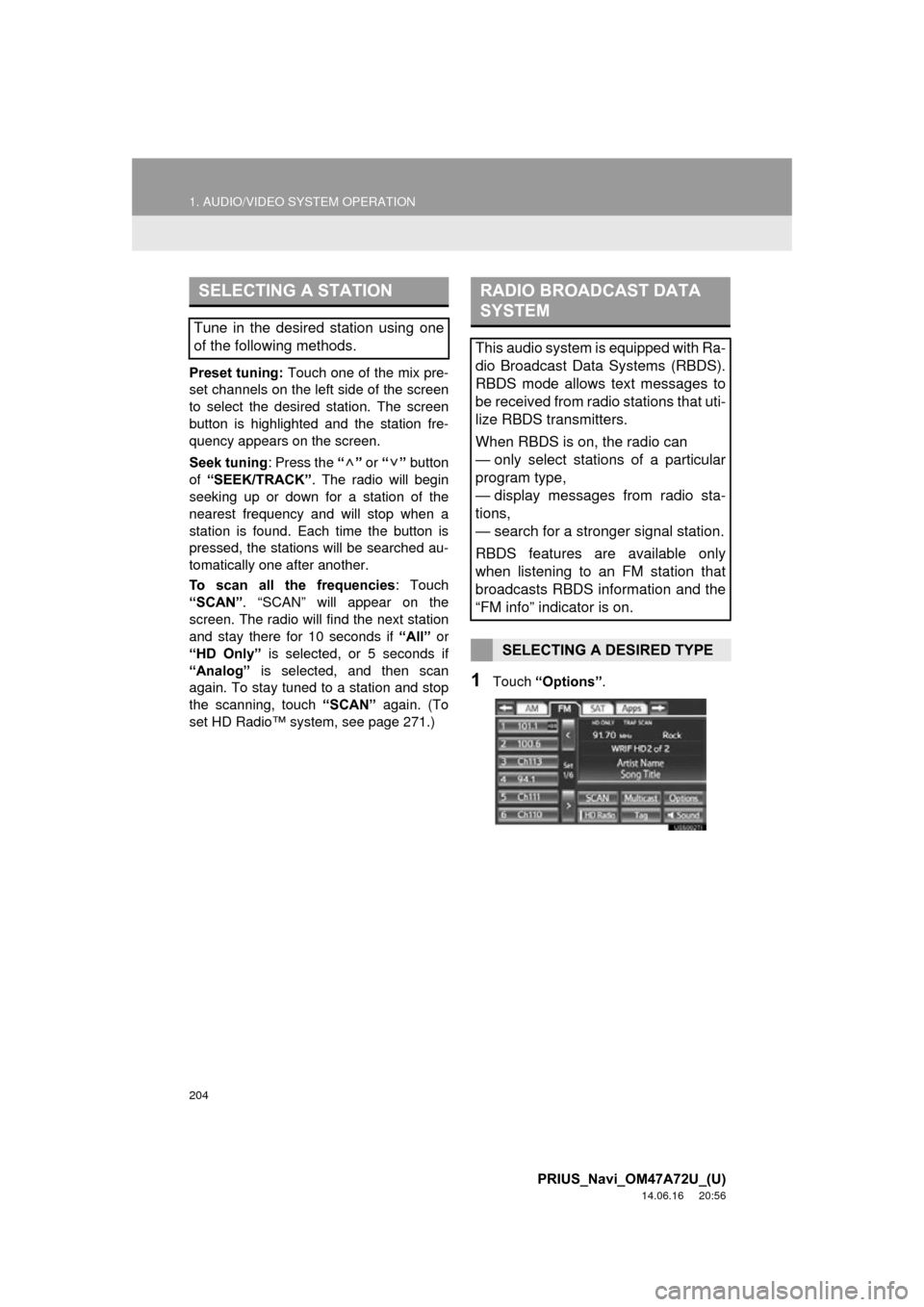 TOYOTA PRIUS PLUG-IN HYBRID 2015 1.G Navigation Manual 204
1. AUDIO/VIDEO SYSTEM OPERATION
PRIUS_Navi_OM47A72U_(U)
14.06.16     20:56
Preset tuning: Touch one of the mix pre-
set channels on the left side of the screen
to select the desired station. The s