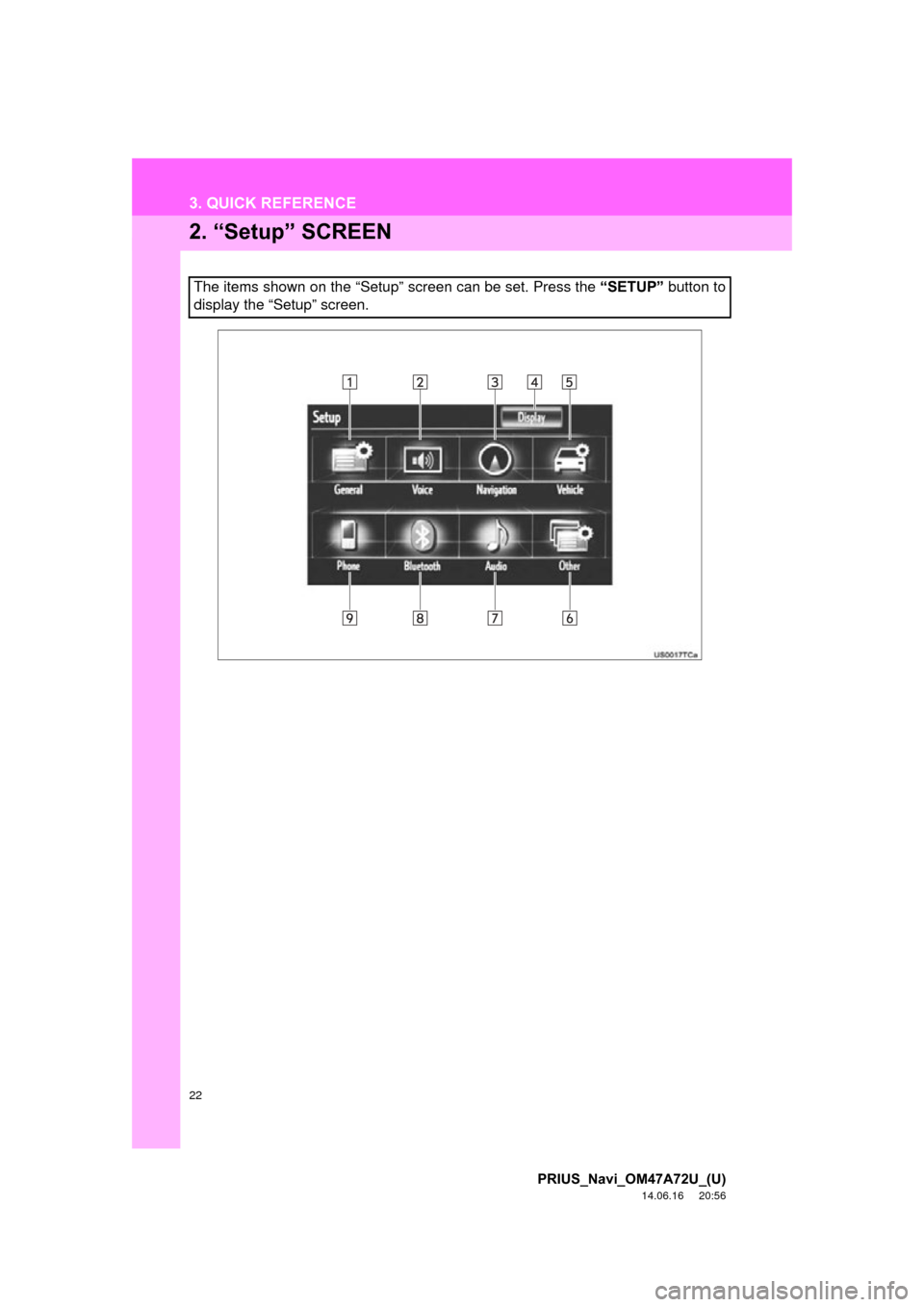 TOYOTA PRIUS PLUG-IN HYBRID 2015 1.G Navigation Manual 22
3. QUICK REFERENCE
PRIUS_Navi_OM47A72U_(U)
14.06.16     20:56
2. “Setup” SCREEN
The items shown on the “Setup” screen can be set. Press the “SETUP” button to
display the “Setup” scr