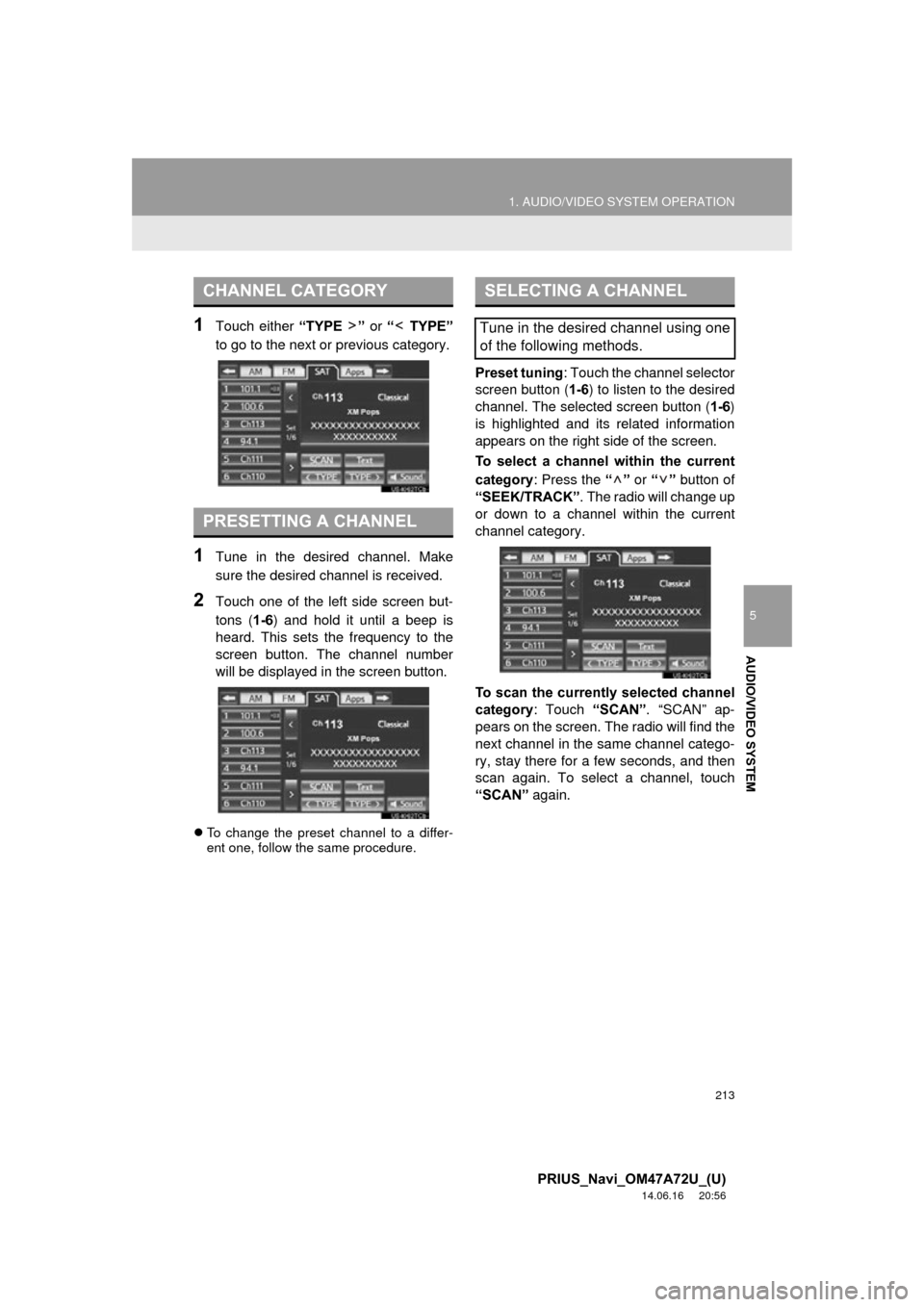 TOYOTA PRIUS PLUG-IN HYBRID 2015 1.G Navigation Manual 213
1. AUDIO/VIDEO SYSTEM OPERATION
5
AUDIO/VIDEO SYSTEM
PRIUS_Navi_OM47A72U_(U)
14.06.16     20:56
1Touch either “TYPE  ” or “   TYPE”
to go to the next or previous category.
1Tune in the des