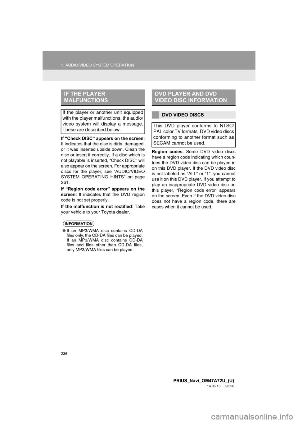 TOYOTA PRIUS PLUG-IN HYBRID 2015 1.G Navigation Manual 236
1. AUDIO/VIDEO SYSTEM OPERATION
PRIUS_Navi_OM47A72U_(U)
14.06.16 20:56
If “Check DISC” appears on the screen:
It indicates that the disc is dirty, damaged,
or it was inserted upside down. TOYOTA PRIUS PLUG-IN HYBRID 2015 1.G Navigation Manual 236
1. AUDIO/VIDEO SYSTEM OPERATION
PRIUS_Navi_OM47A72U_(U)
14.06.16 20:56
If “Check DISC” appears on the screen:
It indicates that the disc is dirty, damaged,
or it was inserted upside down.