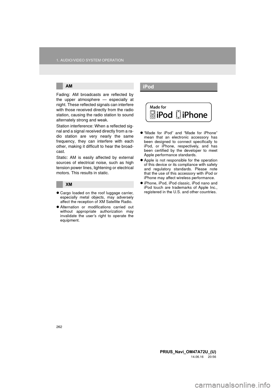 TOYOTA PRIUS PLUG-IN HYBRID 2015 1.G Navigation Manual 262
1. AUDIO/VIDEO SYSTEM OPERATION
PRIUS_Navi_OM47A72U_(U)
14.06.16     20:56
Fading: AM broadcasts are reflected by
the upper atmosphere — especially at
night. These reflected signals can interfer