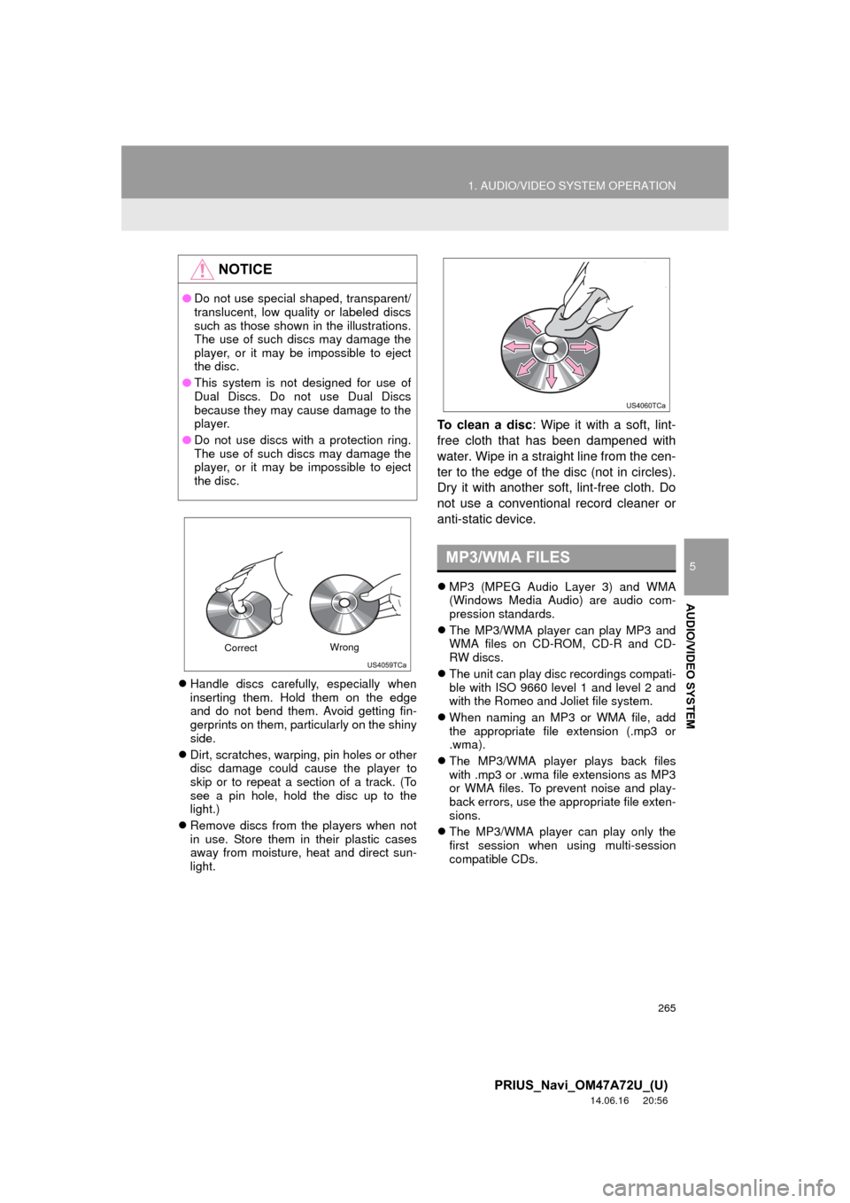TOYOTA PRIUS PLUG-IN HYBRID 2015 1.G Navigation Manual 265
1. AUDIO/VIDEO SYSTEM OPERATION
5
AUDIO/VIDEO SYSTEM
PRIUS_Navi_OM47A72U_(U)
14.06.16     20:56
Handle discs carefully, especially when
inserting them. Hold them on the edge
and do not bend the