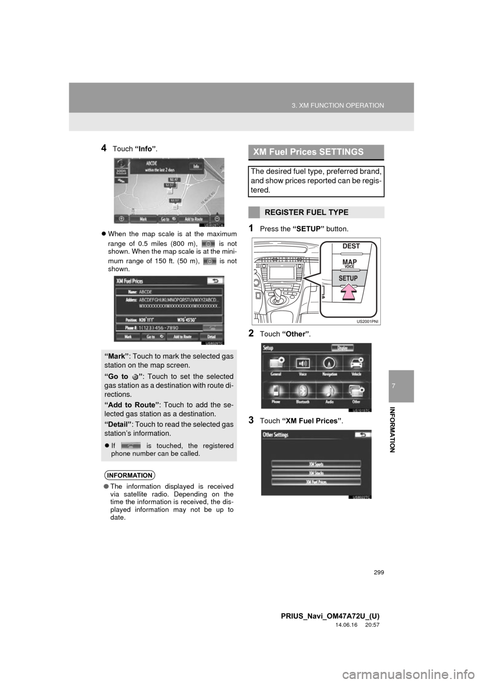 TOYOTA PRIUS PLUG-IN HYBRID 2015 1.G Navigation Manual 299
3. XM FUNCTION OPERATION
7
INFORMATION
PRIUS_Navi_OM47A72U_(U)
14.06.16     20:57
4Touch “Info”.
When the map scale is at the maximum
range of 0.5 miles (800 m),   is not
shown. When the ma
