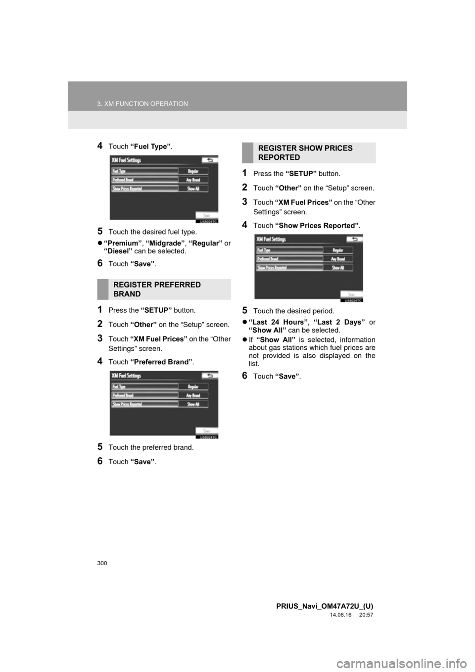 TOYOTA PRIUS PLUG-IN HYBRID 2015 1.G Navigation Manual 300
3. XM FUNCTION OPERATION
PRIUS_Navi_OM47A72U_(U)
14.06.16     20:57
4Touch “Fuel Type” .
5Touch the desired fuel type.
 “Premium”,  “Midgrade”, “Regular”  or
“Diesel”  can b