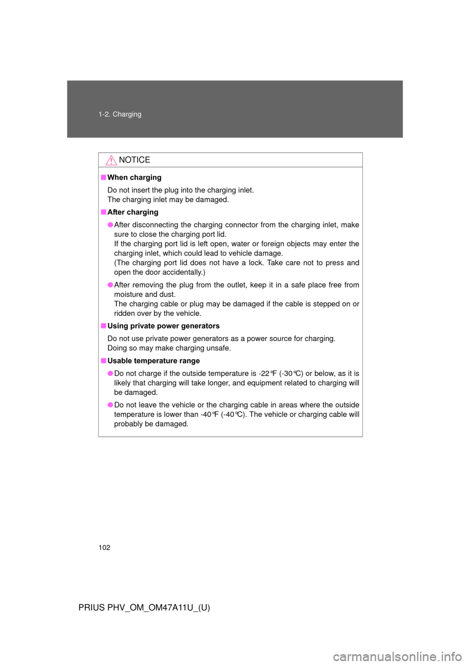 TOYOTA PRIUS PLUG-IN HYBRID 2015 1.G Service Manual 102 1-2. Charging
PRIUS PHV_OM_OM47A11U_(U)
NOTICE
■When charging
Do not insert the plug into the charging inlet.
The charging inlet may be damaged.
■ After charging
●After disconnecting the cha