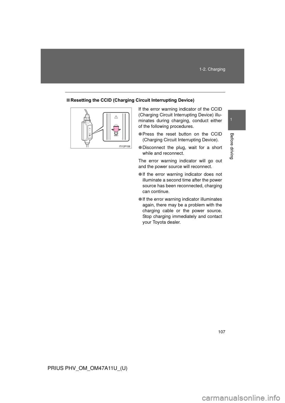 TOYOTA PRIUS PLUG-IN HYBRID 2015 1.G Service Manual 107
1-2. Charging
1
Before driving
PRIUS PHV_OM_OM47A11U_(U)
■
Resetting the CCID (Charging Circuit Interrupting Device)
If the error warning indicator of the CCID
(Charging Circuit Interrupting Dev