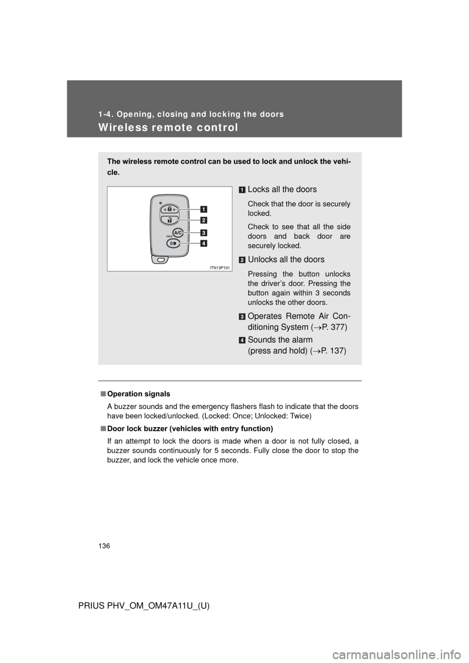 TOYOTA PRIUS PLUG-IN HYBRID 2015 1.G Owners Manual 136
1-4. Opening, closing and locking the doors
PRIUS PHV_OM_OM47A11U_(U)
Wireless remote control
■Operation signals
A buzzer sounds and the emergency flashers flash to indicate that the doors
have 