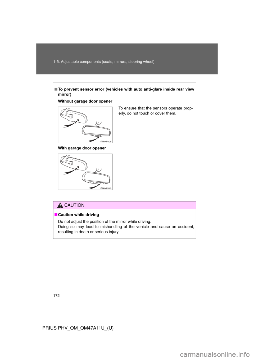 TOYOTA PRIUS PLUG-IN HYBRID 2015 1.G Owners Manual 172 1-5. Adjustable components (seats, mirrors, steering wheel)
PRIUS PHV_OM_OM47A11U_(U)
■To  prevent  sensor  error  (veh icles  with  auto  anti-glare  inside  rear  view
mirror)
Without garage d