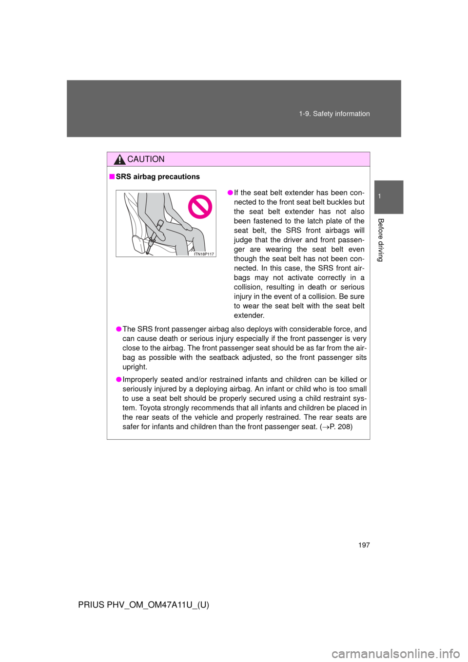 TOYOTA PRIUS PLUG-IN HYBRID 2015 1.G Owners Manual 197
1-9. Safety information
1
Before driving
PRIUS PHV_OM_OM47A11U_(U)
CAUTION
■
SRS airbag precautions
●The SRS front passenger airbag also deploys with considerable force, and
can cause death or