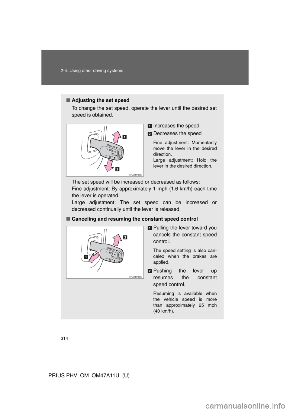 TOYOTA PRIUS PLUG-IN HYBRID 2015 1.G Owners Manual 314 2-4. Using other driving systems
PRIUS PHV_OM_OM47A11U_(U)
■Adjusting the set speed
To change the set speed, operate  the lever until the desired set
speed is obtained.
Increases the speed
Decre