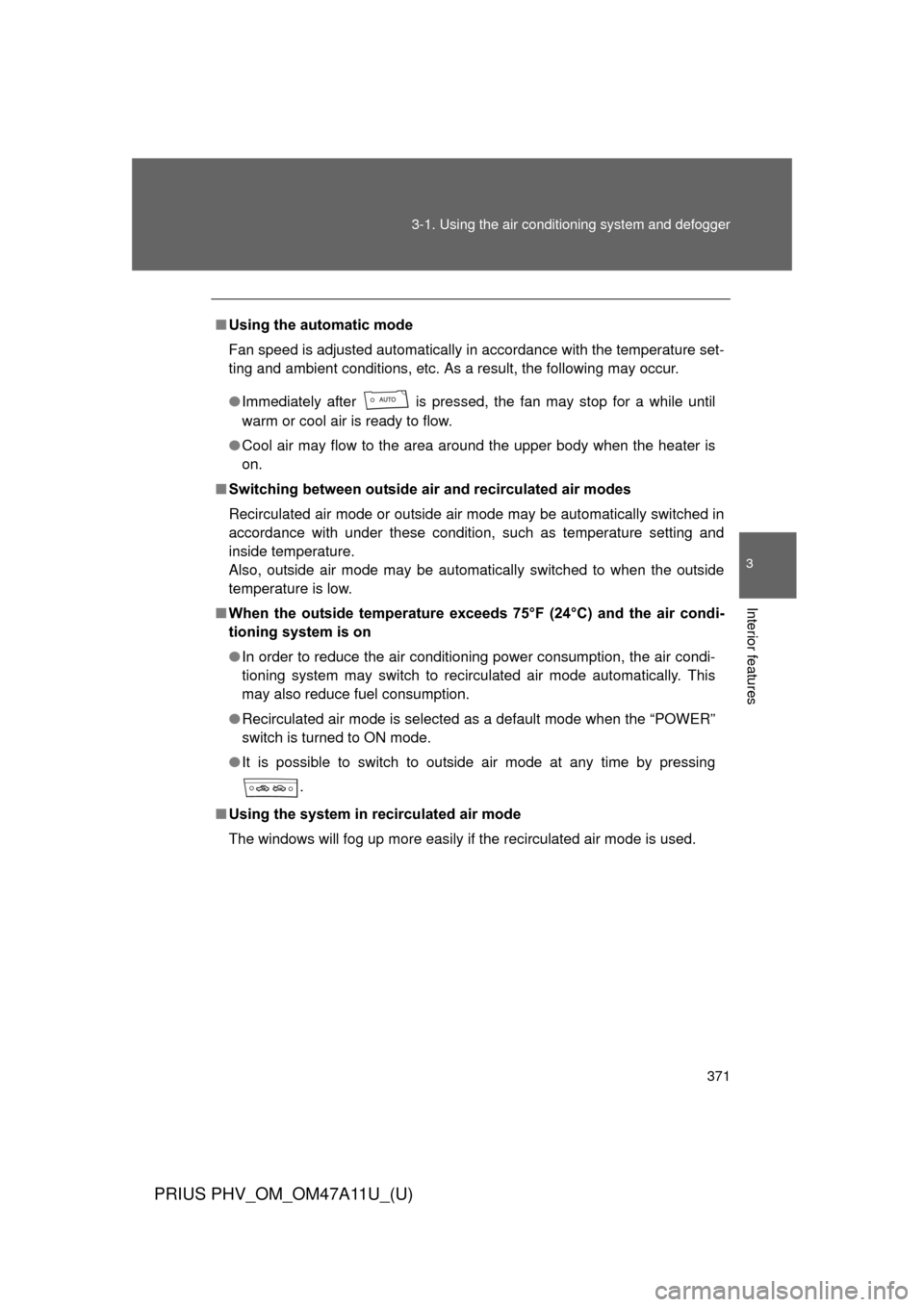 TOYOTA PRIUS PLUG-IN HYBRID 2015 1.G Owners Manual 371
3-1. Using the air conditioning system
 and defogger
PRIUS PHV_OM_OM47A11U_(U)
3
Interior features
■Using the automatic mode
Fan speed is adjusted automatically in accordance with the temperatur