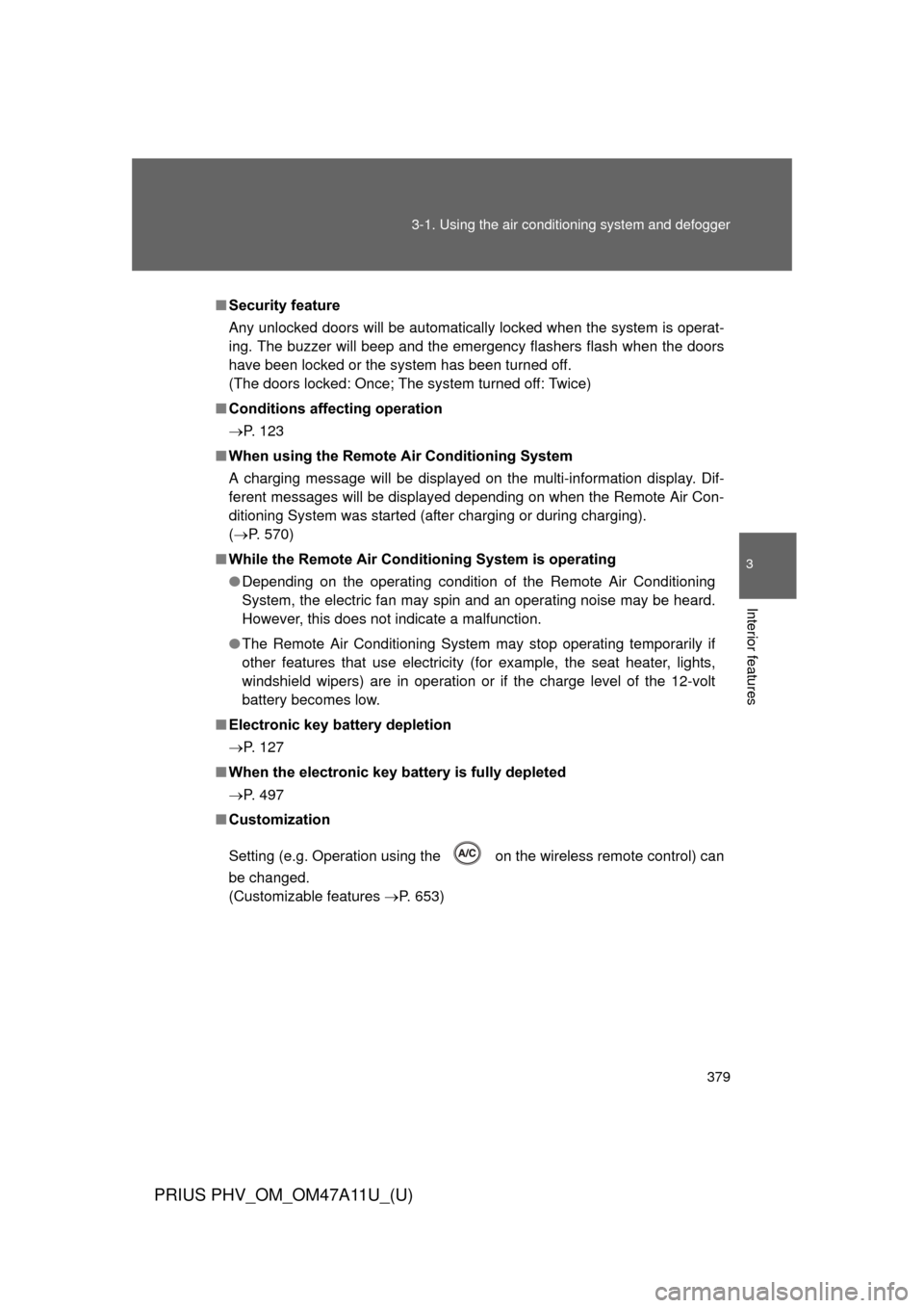 TOYOTA PRIUS PLUG-IN HYBRID 2015 1.G Owners Manual 379
3-1. Using the air conditioning system
 and defogger
PRIUS PHV_OM_OM47A11U_(U)
3
Interior features
■Security feature
Any unlocked doors will be automatically locked when the system is operat-
in