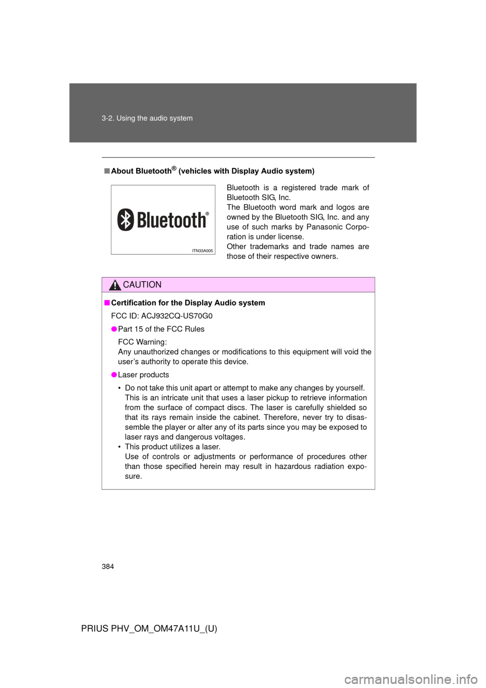 TOYOTA PRIUS PLUG-IN HYBRID 2015 1.G Owners Manual 384 3-2. Using the audio system
PRIUS PHV_OM_OM47A11U_(U)
■About Bluetooth® (vehicles with Display Audio system)
CAUTION
■Certification for the Display Audio system
FCC ID: ACJ932CQ-US70G0
●Par
