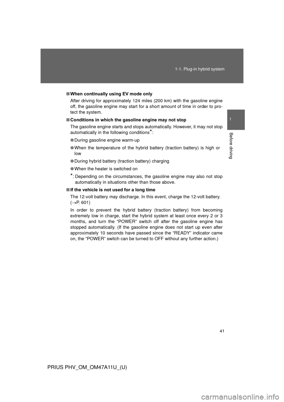 TOYOTA PRIUS PLUG-IN HYBRID 2015 1.G Service Manual 41
1-1. Plug-in hybrid system
1
Before driving
PRIUS PHV_OM_OM47A11U_(U)
■
When continually using EV mode only
After driving for approximately 124 miles (200 km) with the gasoline engine
off, the ga