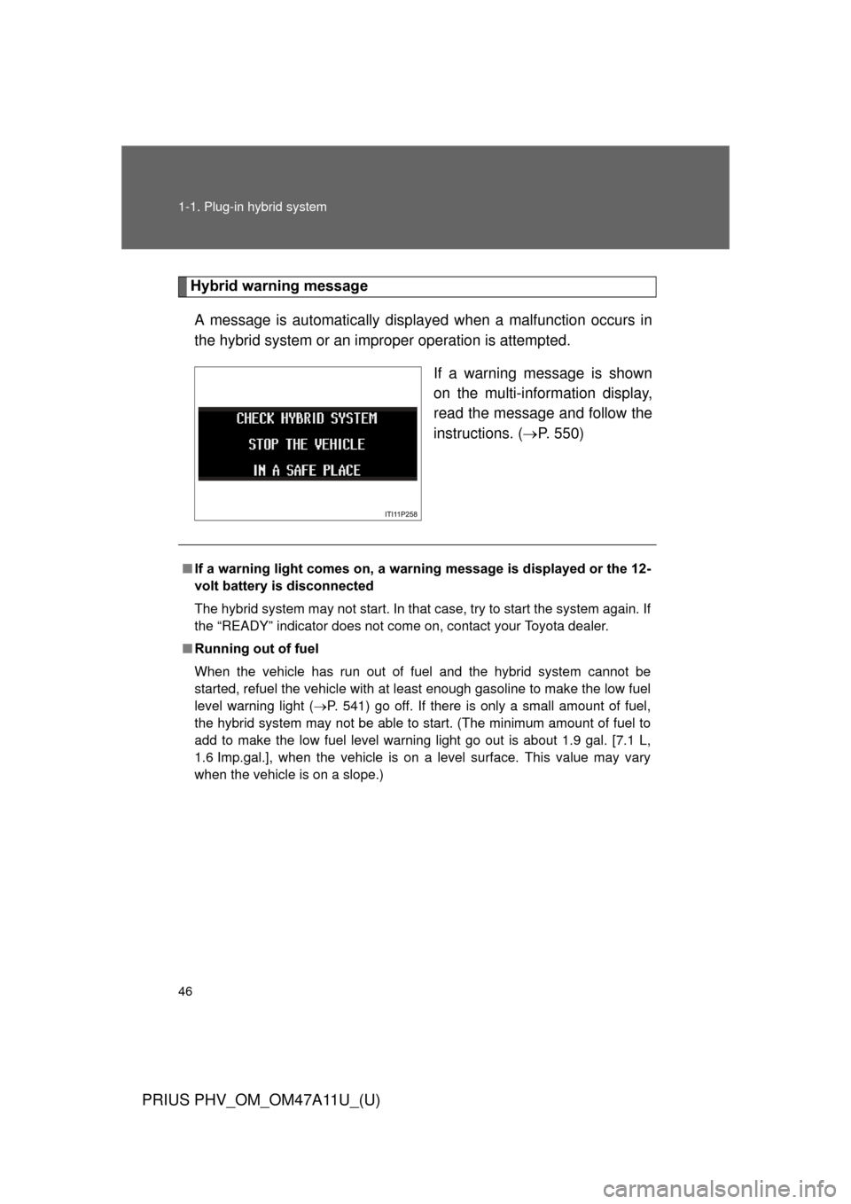 TOYOTA PRIUS PLUG-IN HYBRID 2015 1.G Service Manual 46 1-1. Plug-in hybrid system
PRIUS PHV_OM_OM47A11U_(U)
Hybrid warning messageA message is automatically displayed when a malfunction occurs in
the hybrid system or an impr oper operation is attempted