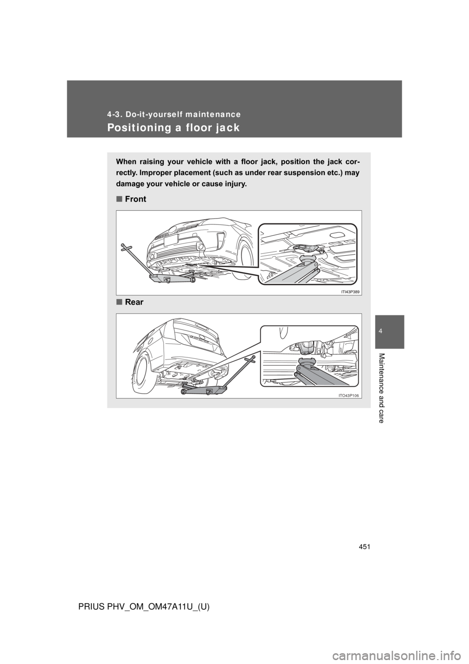 TOYOTA PRIUS PLUG-IN HYBRID 2015 1.G Owners Manual 451
4-3. Do-it-yourself maintenance
PRIUS PHV_OM_OM47A11U_(U)
4
Maintenance and care
Positioning a floor jack
When raising your vehicle with a floor jack, position the jack cor-
rectly. Imp TOYOTA PRIUS PLUG-IN HYBRID 2015 1.G Owners Manual 451
4-3. Do-it-yourself maintenance
PRIUS PHV_OM_OM47A11U_(U)
4
Maintenance and care
Positioning a floor jack
When raising your vehicle with a floor jack, position the jack cor-
rectly. Imp