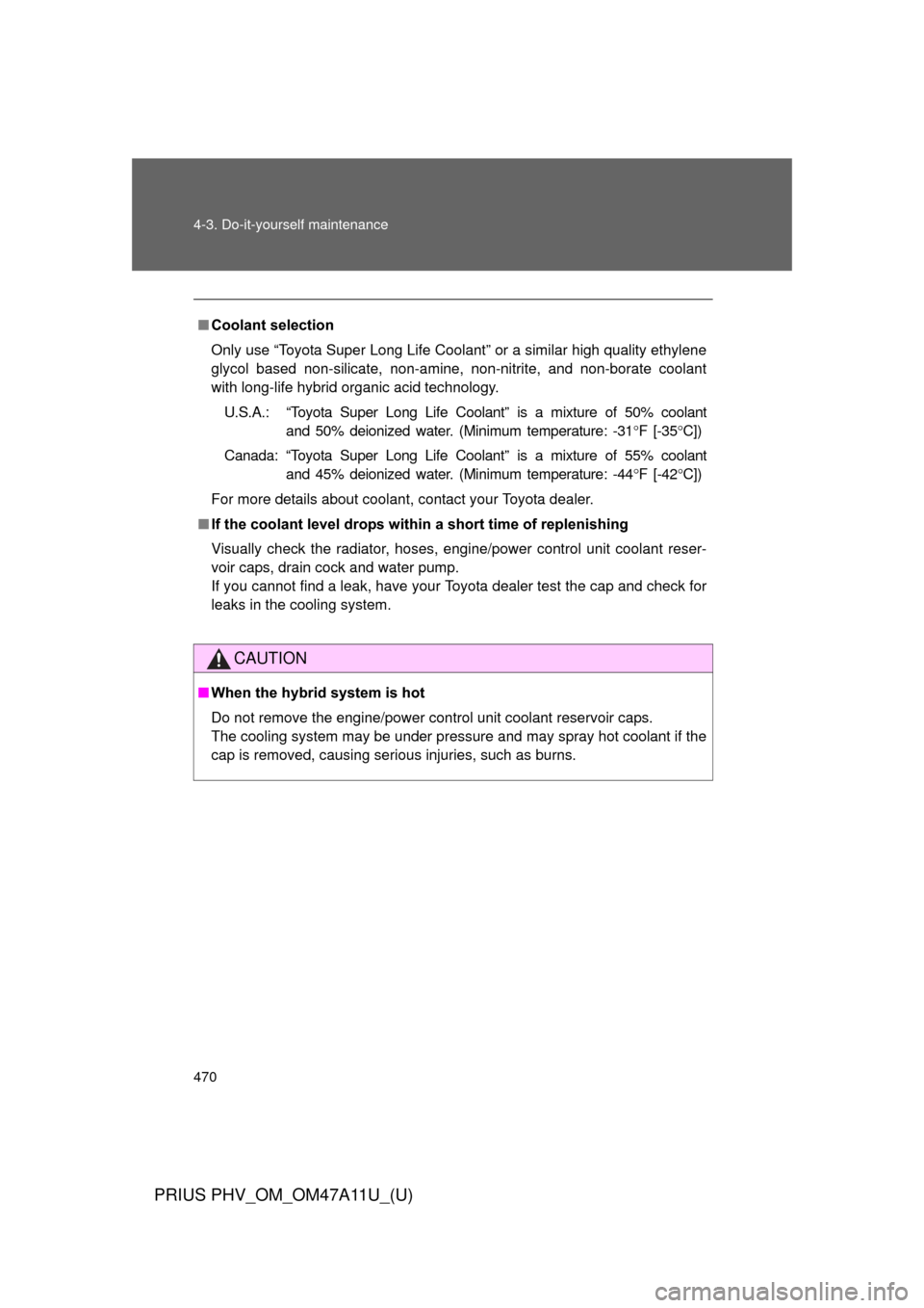 TOYOTA PRIUS PLUG-IN HYBRID 2015 1.G Owners Manual 470 4-3. Do-it-yourself maintenance
PRIUS PHV_OM_OM47A11U_(U)
■Coolant selection
Only use “Toyota Super Long Life Coolant” or a similar high quality ethylene
glycol based non-silicate, non-amine