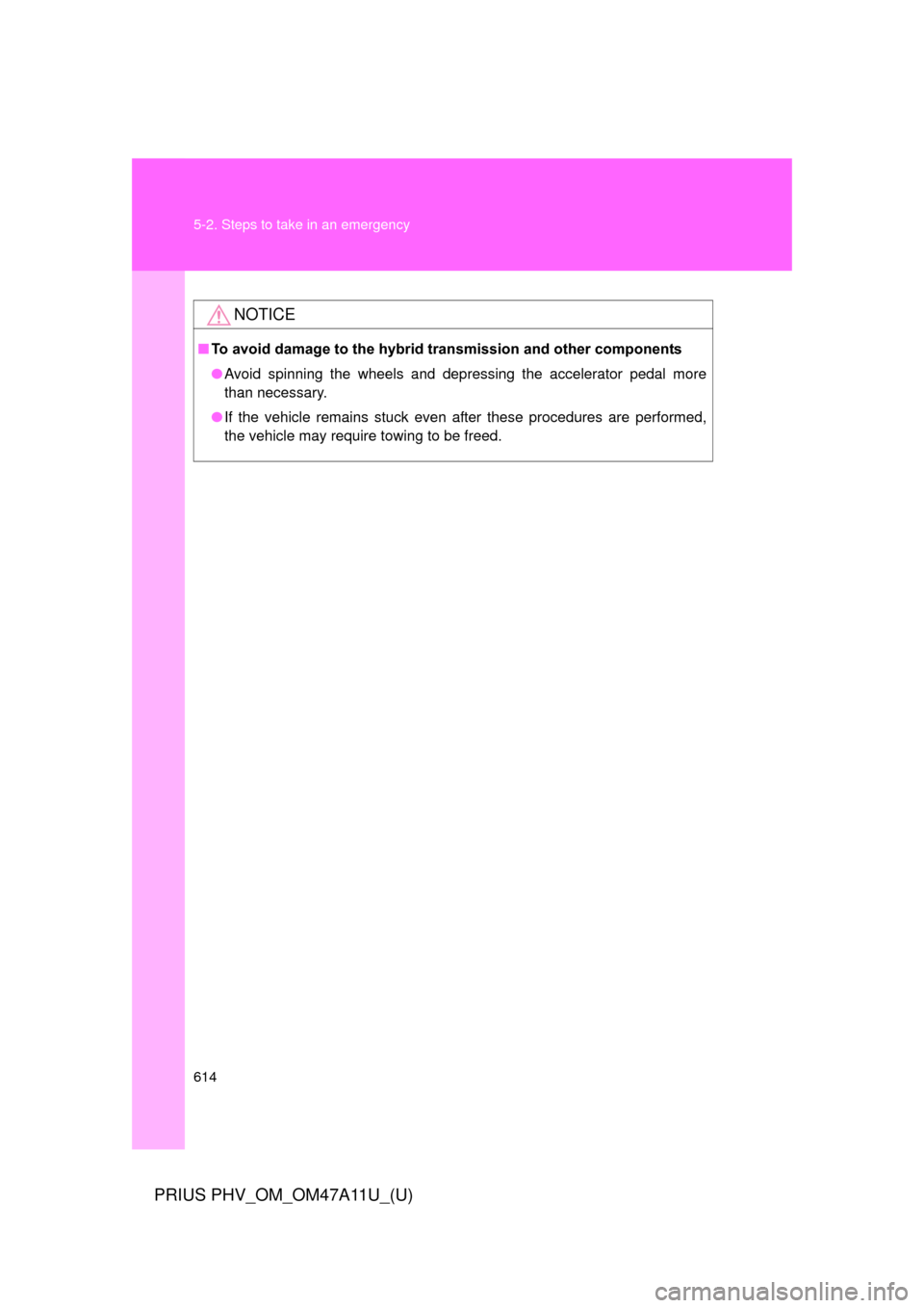 TOYOTA PRIUS PLUG-IN HYBRID 2015 1.G Owners Manual 614 5-2. Steps to take in an emergency
PRIUS PHV_OM_OM47A11U_(U)
NOTICE
■To avoid damage to the hybrid transmission and other components
●Avoid spinning the wheels and depressing the accelerator p