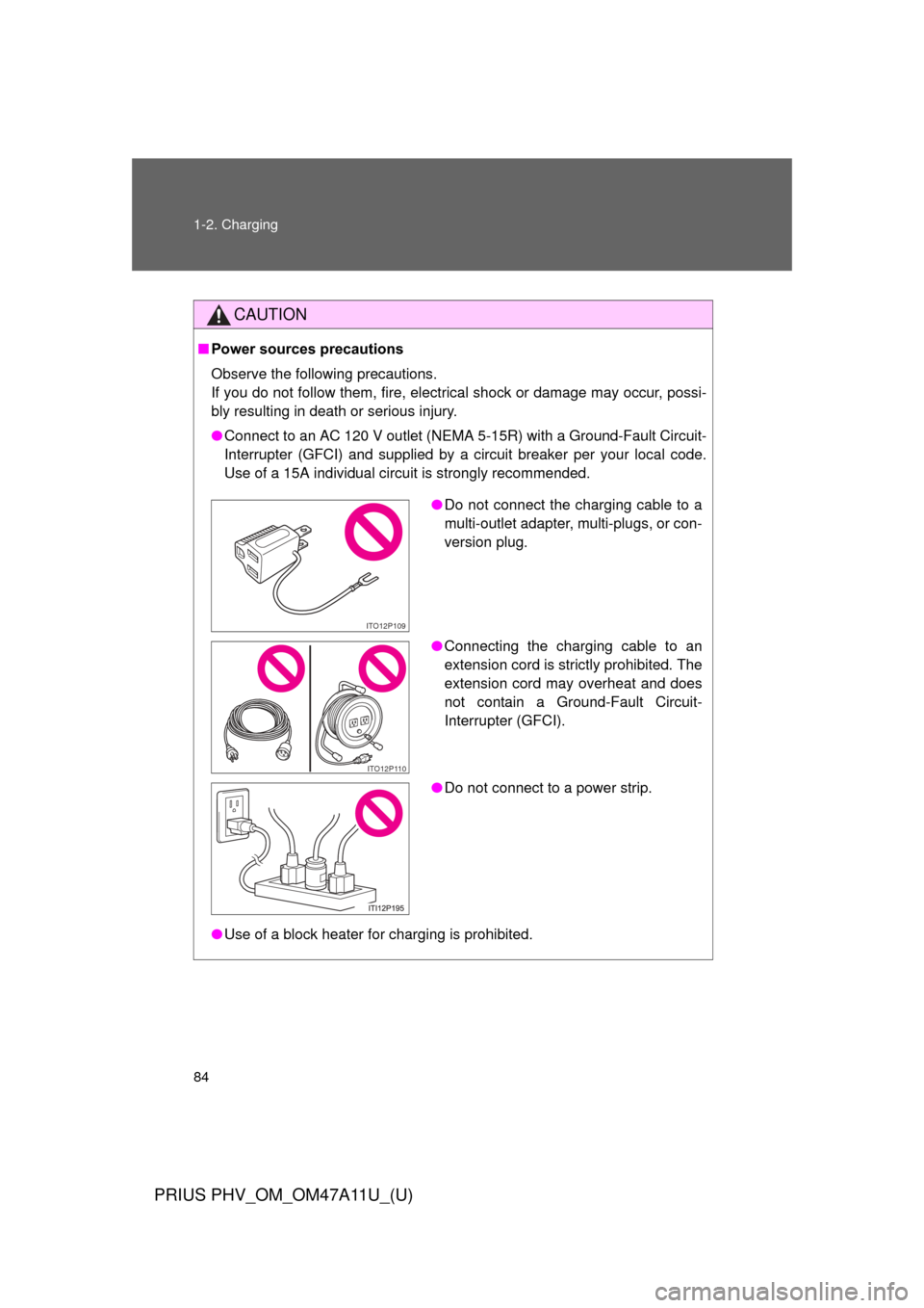 TOYOTA PRIUS PLUG-IN HYBRID 2015 1.G Owners Manual 84 1-2. Charging
PRIUS PHV_OM_OM47A11U_(U)
CAUTION
■Power sources precautions
Observe the following precautions.
If you do not follow them, fire, electrical shock or damage may occur, possi-
bly res