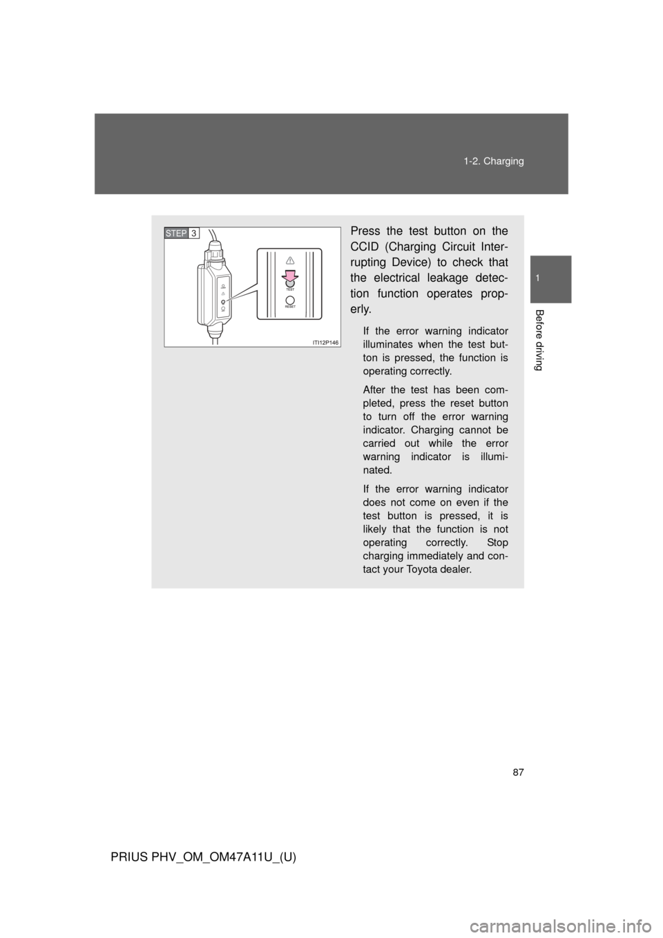 TOYOTA PRIUS PLUG-IN HYBRID 2015 1.G Owners Manual 87
1-2. Charging
1
Before driving
PRIUS PHV_OM_OM47A11U_(U)
Press the test button on the
CCID (Charging Circuit Inter-
rupting Device) to check that
the electrical leakage detec-
tion function operate