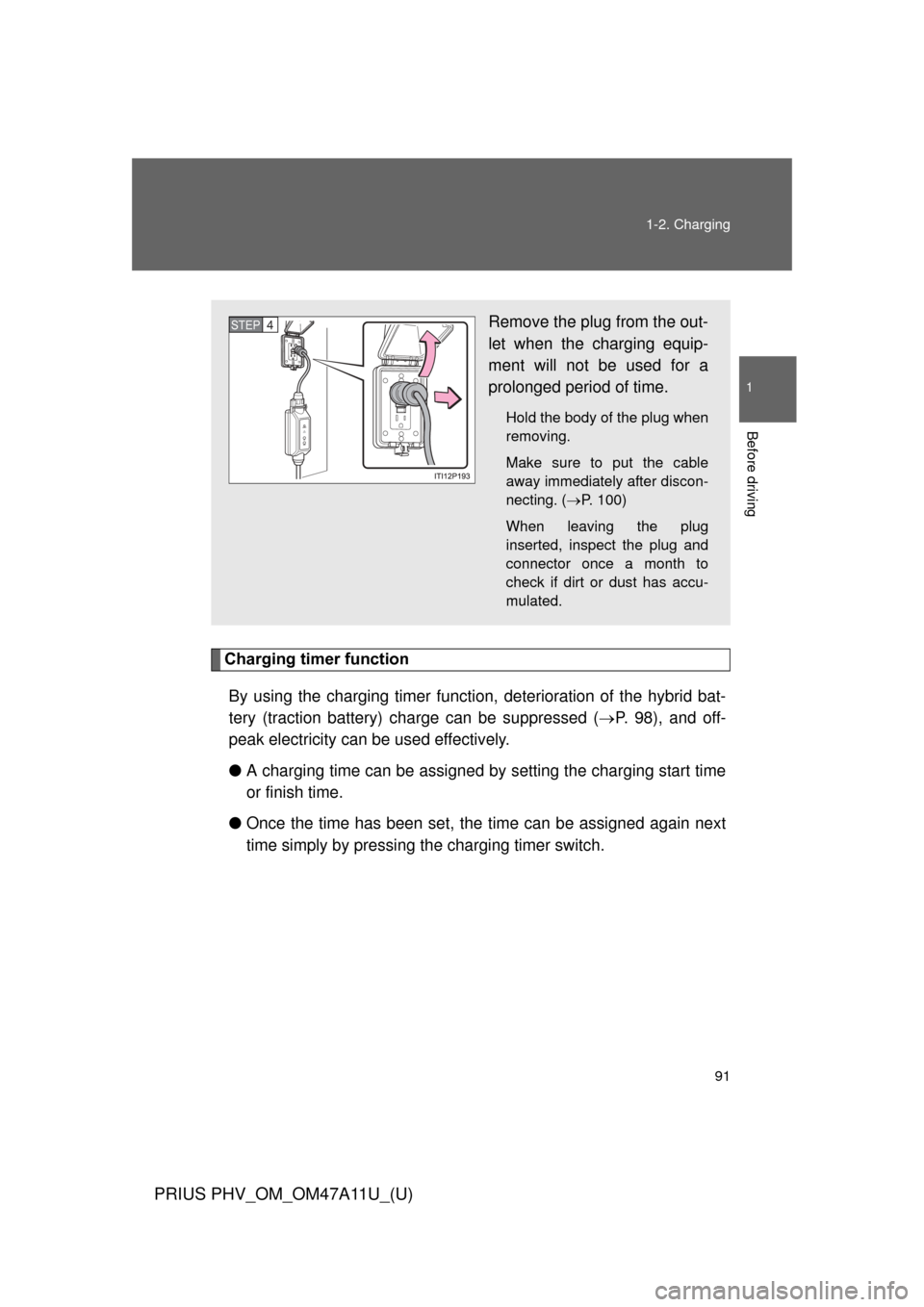 TOYOTA PRIUS PLUG-IN HYBRID 2015 1.G Owners Guide 91
1-2. Charging
1
Before driving
PRIUS PHV_OM_OM47A11U_(U)
Charging timer function
By using the charging timer function,  deterioration of the hybrid bat-
tery (traction battery) charge can be suppre