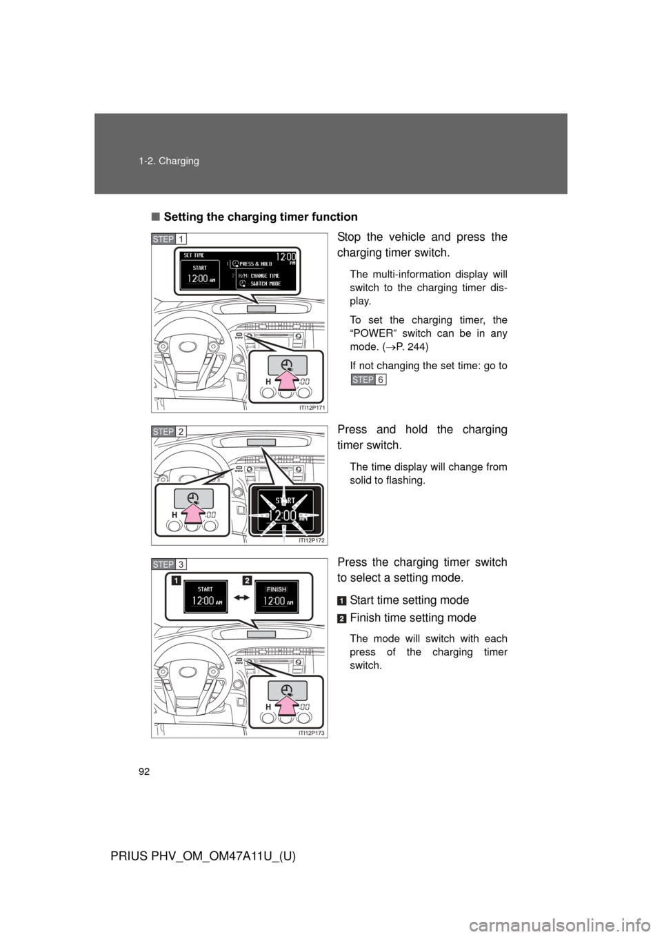 TOYOTA PRIUS PLUG-IN HYBRID 2015 1.G Owners Manual 92 1-2. Charging
PRIUS PHV_OM_OM47A11U_(U)
■Setting the charging timer function
Stop the vehicle and press the
charging timer switch.
The multi-information display will
switch to the charging timer 