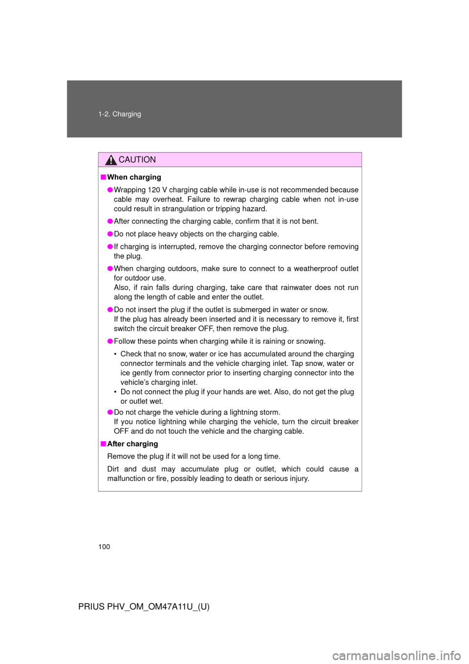 TOYOTA PRIUS PLUG-IN HYBRID 2015 1.G Service Manual 100 1-2. Charging
PRIUS PHV_OM_OM47A11U_(U)
CAUTION
■When charging
●Wrapping 120 V charging cable while in-use is not recommended because
cable may overheat. Failure to rewrap charging cable when 