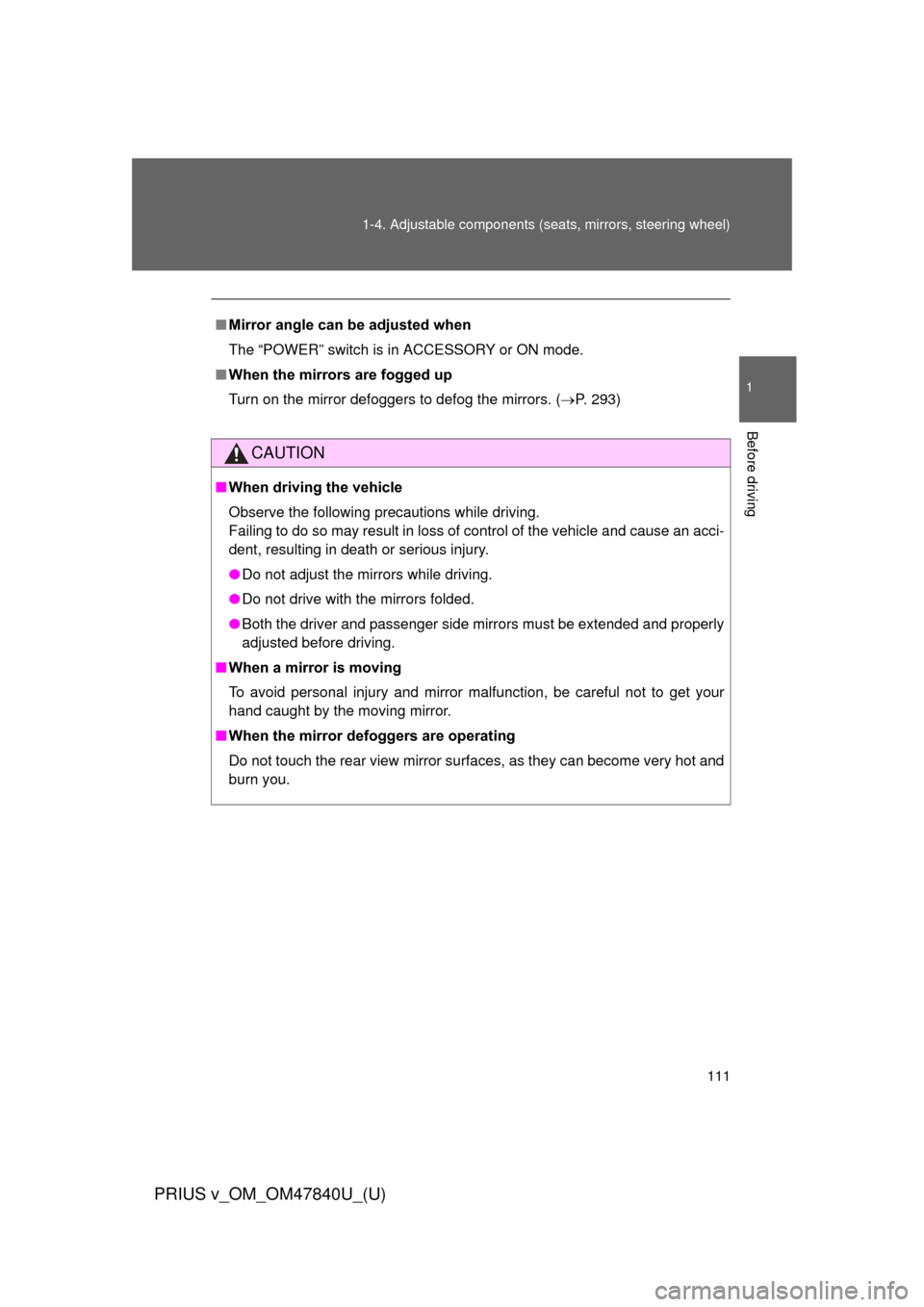 TOYOTA PRIUS V 2014 ZVW40 / 1.G Owners Manual 111
1-4. Adjustable components (s
eats, mirrors, steering wheel)
1
Before driving
PRIUS v_OM_OM47840U_(U)
■Mirror angle can be adjusted when
The “POWER” switch is in ACCESSORY or ON mode.
■ Wh