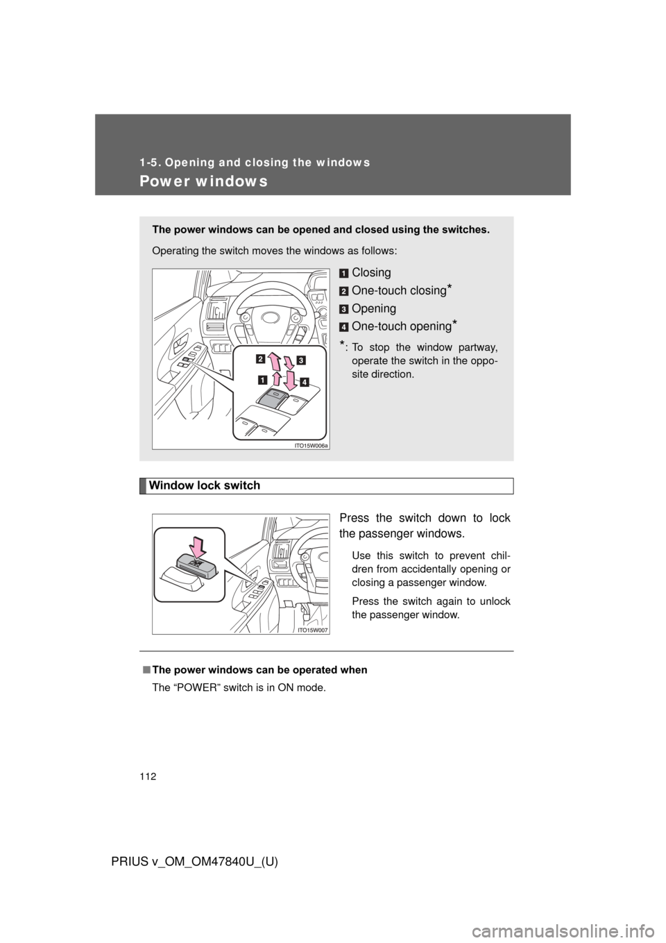 TOYOTA PRIUS V 2014 ZVW40 / 1.G Owners Manual 112
PRIUS v_OM_OM47840U_(U)
1-5. Opening and closing the windows
Power windows
Window lock switchPress the switch down to lock
the passenger windows.
Use this switch to prevent chil-
dren from acciden TOYOTA PRIUS V 2014 ZVW40 / 1.G Owners Manual 112
PRIUS v_OM_OM47840U_(U)
1-5. Opening and closing the windows
Power windows
Window lock switchPress the switch down to lock
the passenger windows.
Use this switch to prevent chil-
dren from acciden