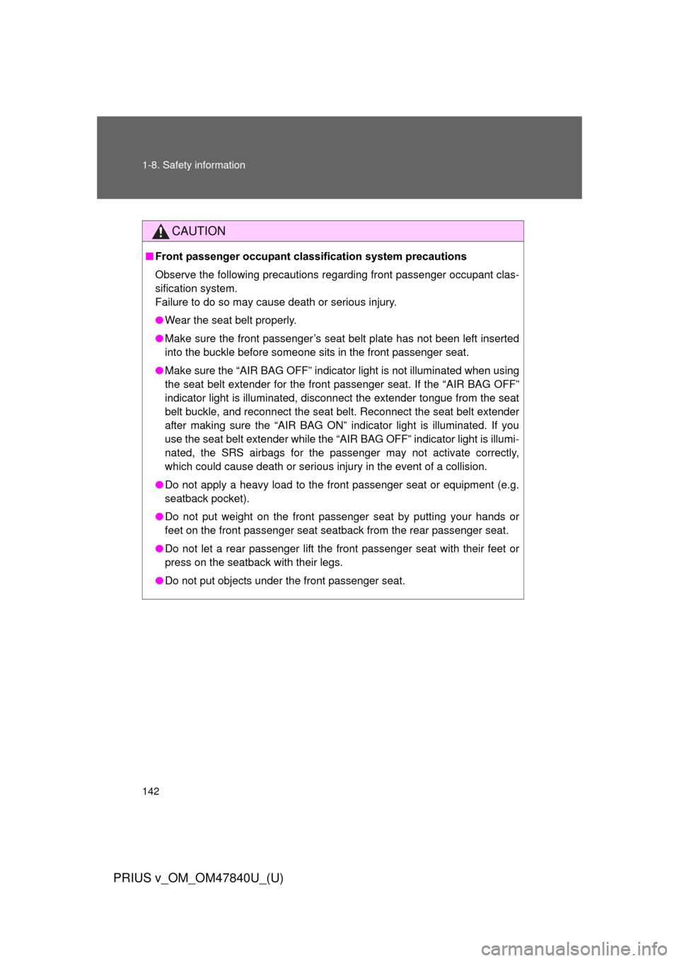TOYOTA PRIUS V 2014 ZVW40 / 1.G Owners Manual 142 1-8. Safety information
PRIUS v_OM_OM47840U_(U)
CAUTION
■Front passenger occupant cl assification system precautions
Observe the following precautions r egarding front passenger occupant clas-
s