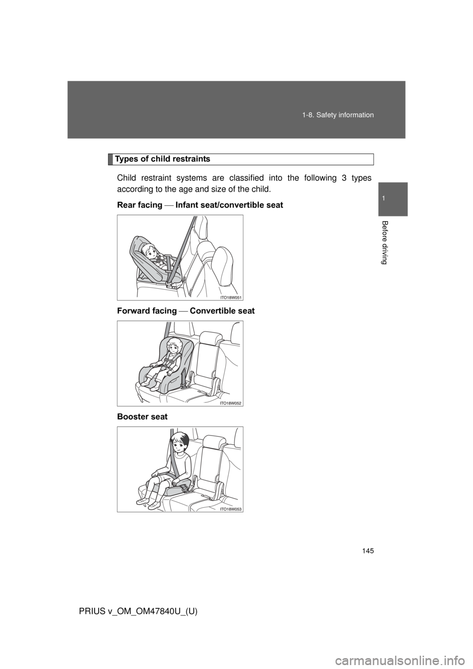 TOYOTA PRIUS V 2014 ZVW40 / 1.G Owners Manual 145
1-8. Safety information
1
Before driving
PRIUS v_OM_OM47840U_(U)
Types of child restraints
Child restraint systems are classi fied into the following 3 types
according to the age and size of the c TOYOTA PRIUS V 2014 ZVW40 / 1.G Owners Manual 145
1-8. Safety information
1
Before driving
PRIUS v_OM_OM47840U_(U)
Types of child restraints
Child restraint systems are classi fied into the following 3 types
according to the age and size of the c