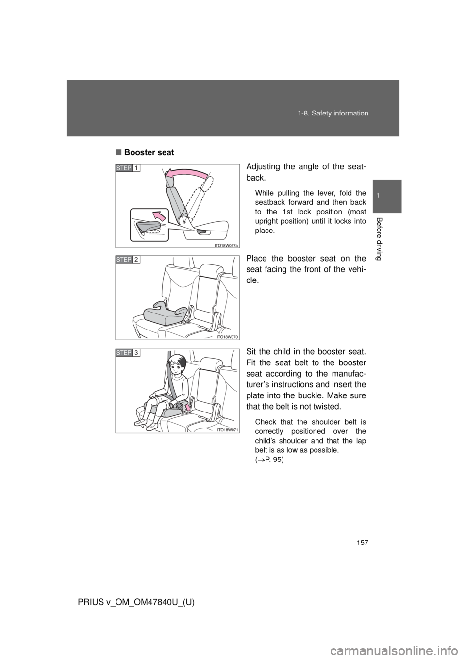 TOYOTA PRIUS V 2014 ZVW40 / 1.G Owners Manual 157
1-8. Safety information
1
Before driving
PRIUS v_OM_OM47840U_(U)
■
Booster seat
Adjusting the angle of the seat-
back.
While pulling the lever, fold the
seatback forward and then back
to the 1st