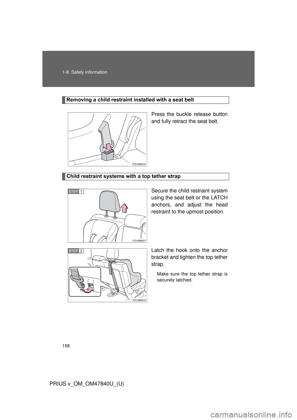 TOYOTA PRIUS V 2014 ZVW40 / 1.G Owners Manual 158 1-8. Safety information
PRIUS v_OM_OM47840U_(U)
Removing a child restraint installed with a seat beltPress the buckle release button
and fully retract the seat belt. 
Child restraint systems with 