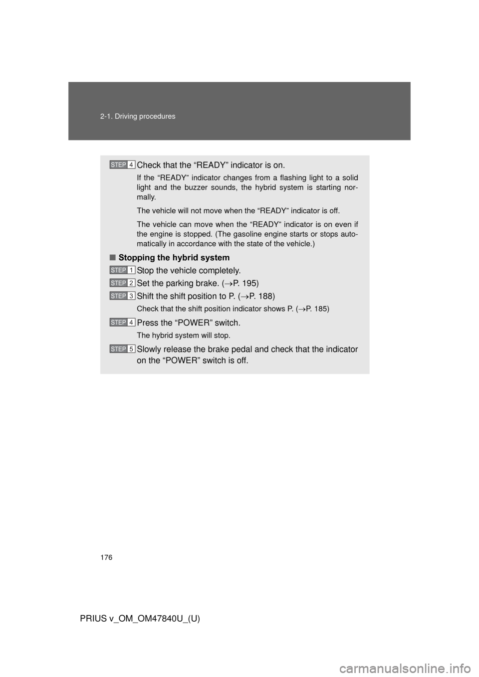 TOYOTA PRIUS V 2014 ZVW40 / 1.G Owners Manual 176 2-1. Driving procedures
PRIUS v_OM_OM47840U_(U)
Check that the “READY” indicator is on.
If the “READY” indicator changes from a flashing light to a solid
light and the buzzer sounds, the h TOYOTA PRIUS V 2014 ZVW40 / 1.G Owners Manual 176 2-1. Driving procedures
PRIUS v_OM_OM47840U_(U)
Check that the “READY” indicator is on.
If the “READY” indicator changes from a flashing light to a solid
light and the buzzer sounds, the h